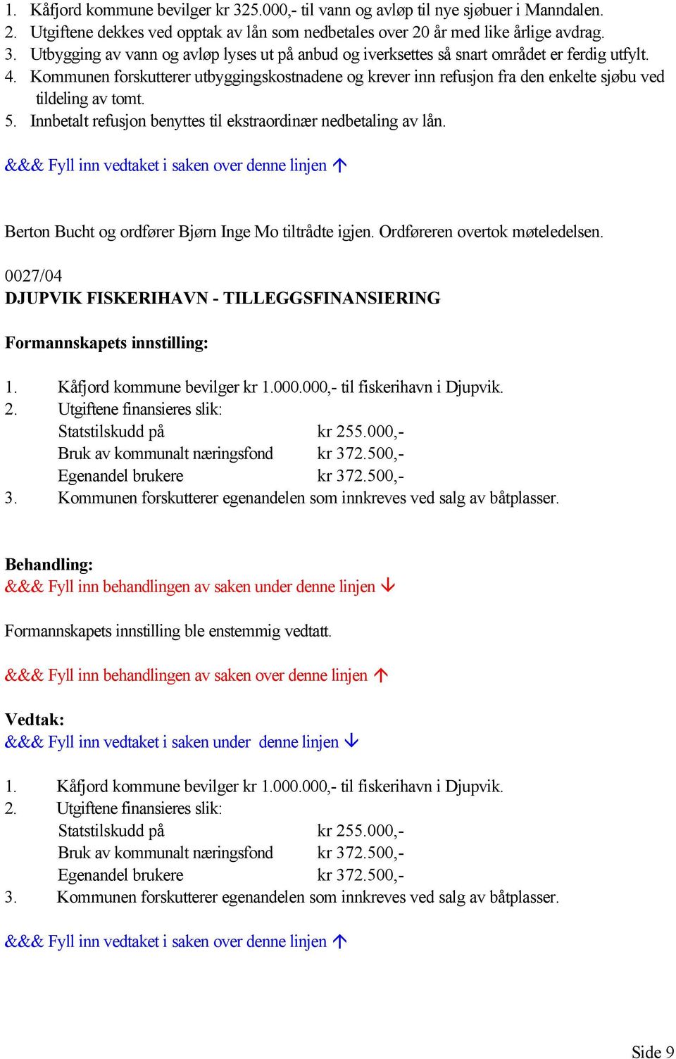 Berton Bucht og ordfører Bjørn Inge Mo tiltrådte igjen. Ordføreren overtok møteledelsen. 0027/04 DJUPVIK FISKERIHAVN - TILLEGGSFINANSIERING Formannskapets innstilling: 1.