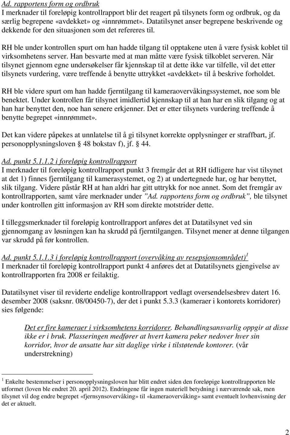 RH ble under kontrollen spurt om han hadde tilgang til opptakene uten å være fysisk koblet til virksomhetens server. Han besvarte med at man måtte være fysisk tilkoblet serveren.