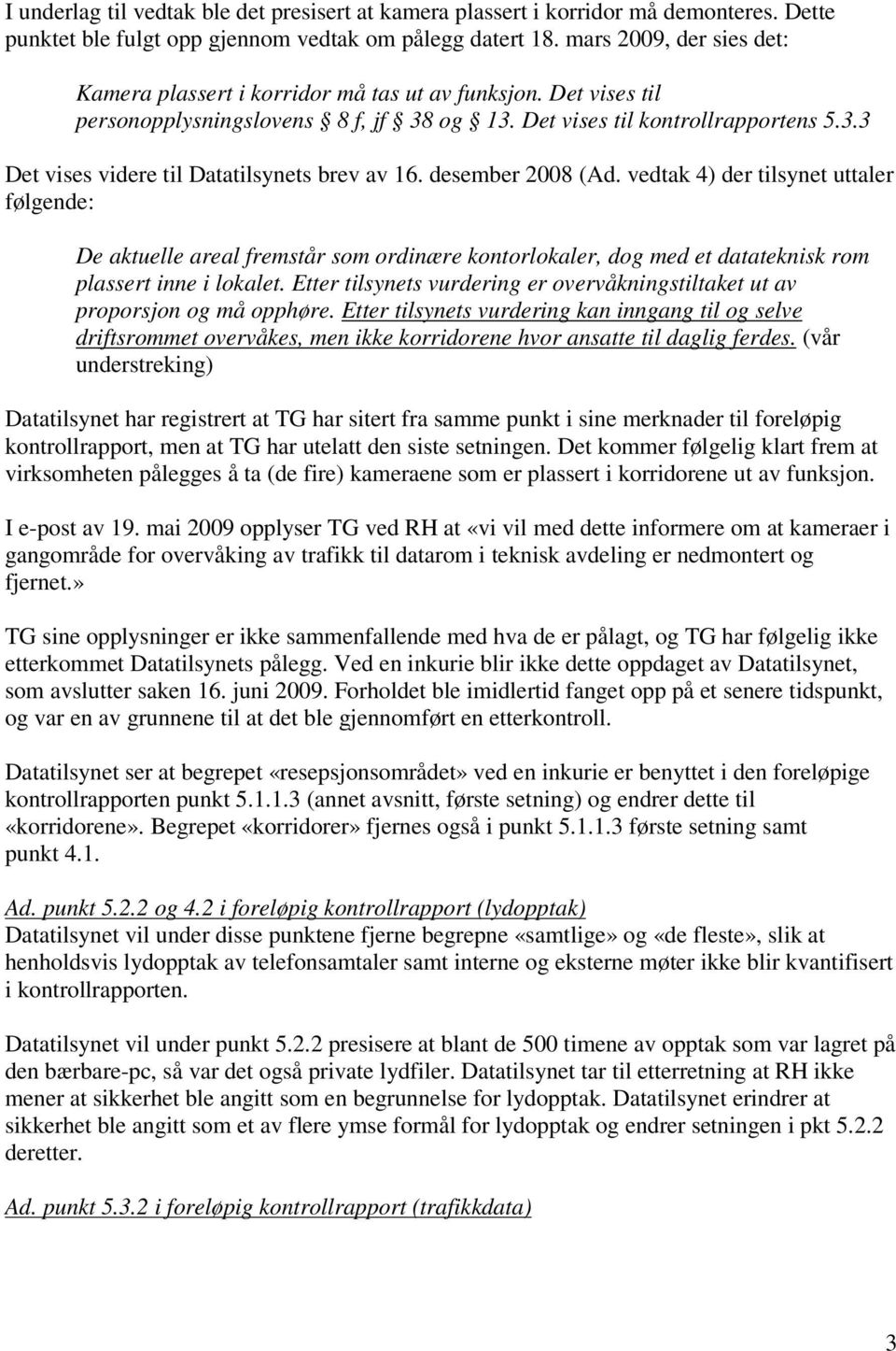 desember 2008 (Ad. vedtak 4) der tilsynet uttaler følgende: De aktuelle areal fremstår som ordinære kontorlokaler, dog med et datateknisk rom plassert inne i lokalet.