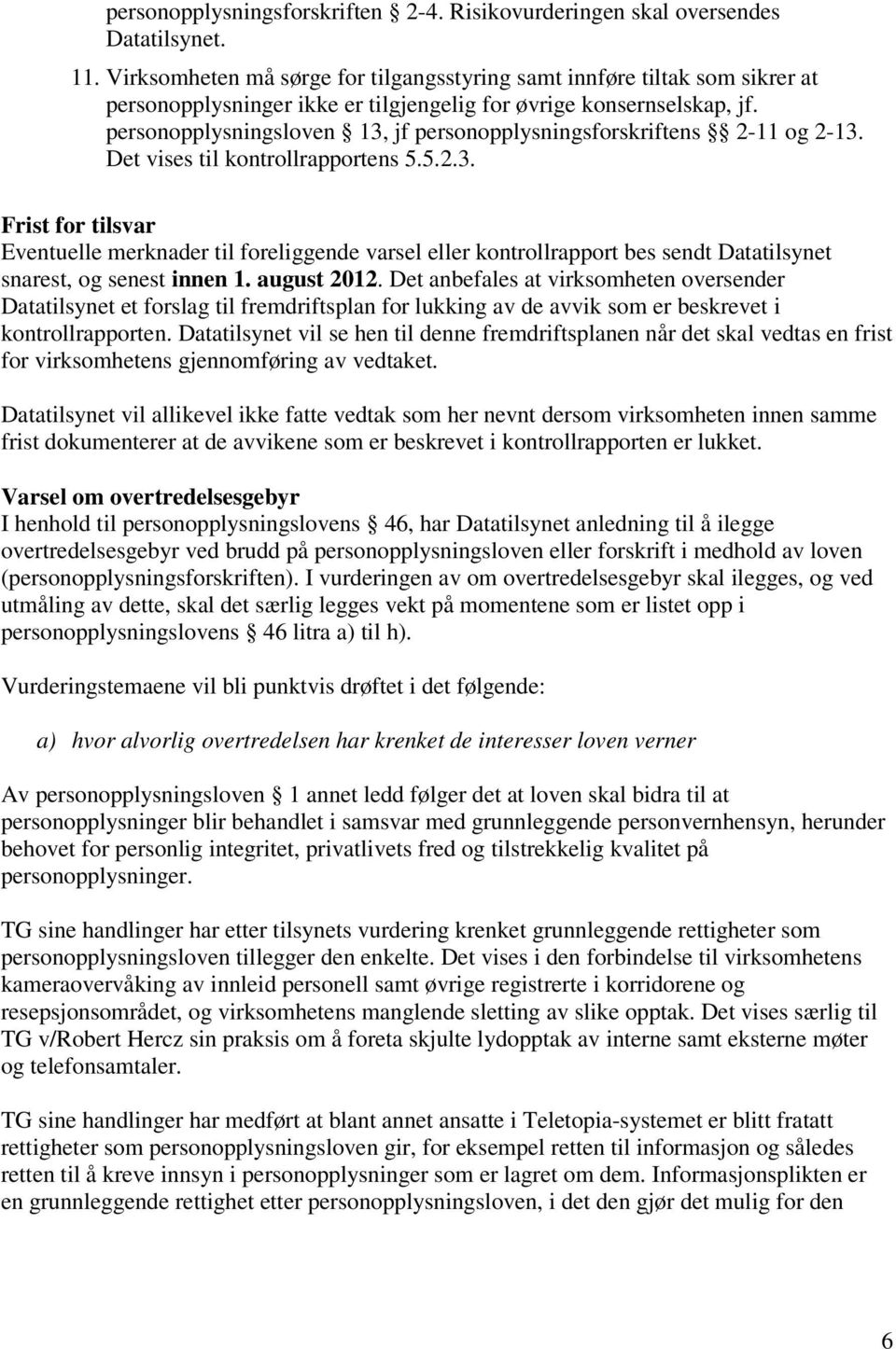 personopplysningsloven 13, jf personopplysningsforskriftens 2-11 og 2-13. Det vises til kontrollrapportens 5.5.2.3. Frist for tilsvar Eventuelle merknader til foreliggende varsel eller kontrollrapport bes sendt Datatilsynet snarest, og senest innen 1.