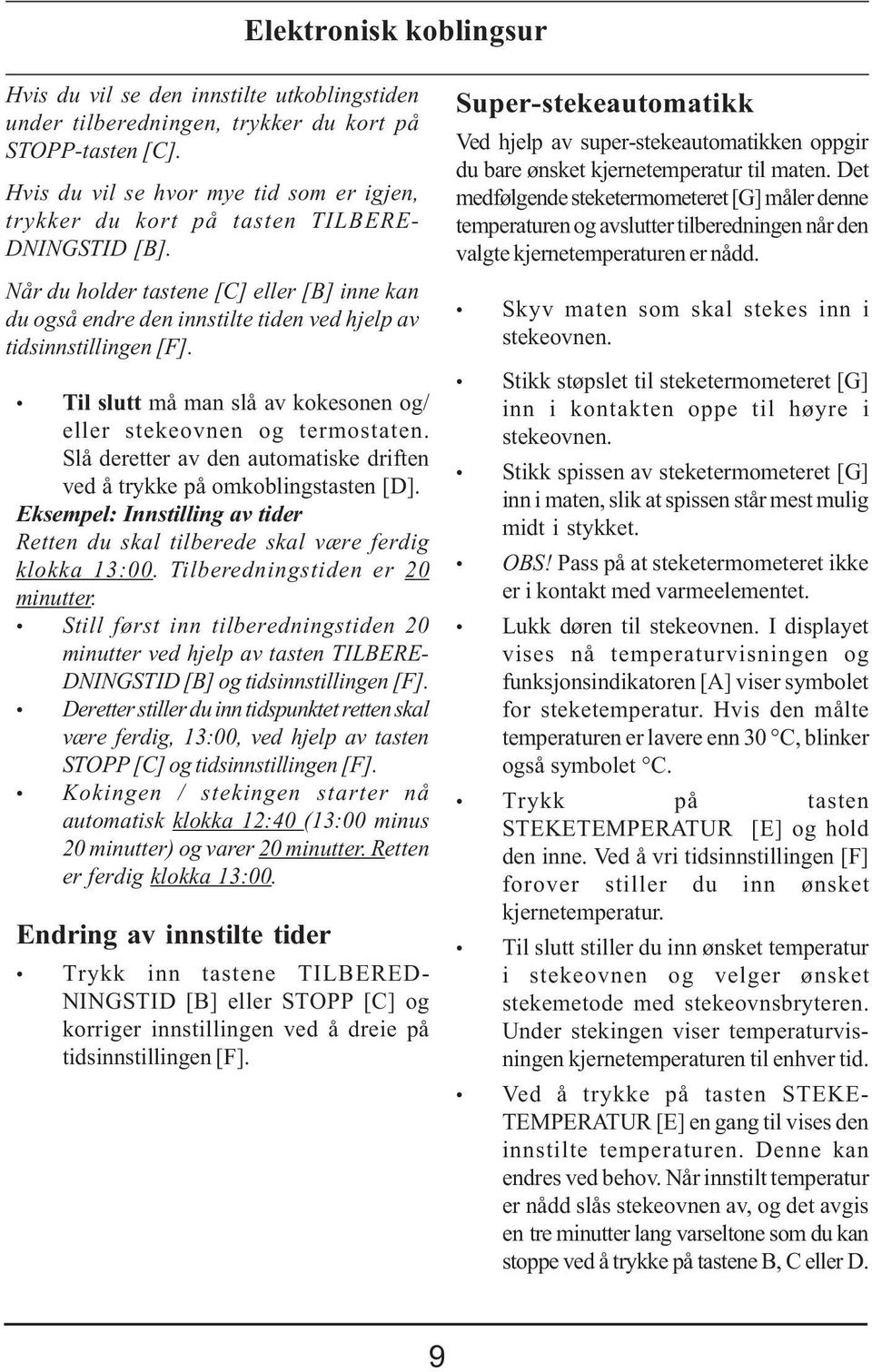 Når du holder tastene [C] eller [B] inne kan du også endre den innstilte tiden ved hjelp av tidsinnstillingen [F]. Til slutt må man slå av kokesonen og/ eller stekeovnen og termostaten.