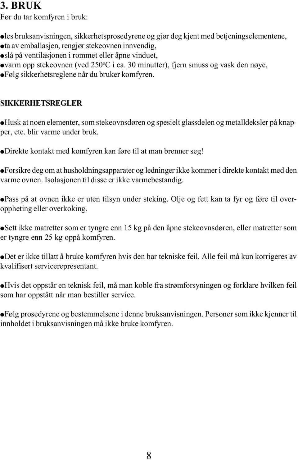 SIKKERHETSREGLER Husk at noen elementer, som stekeovnsdøren og spesielt glassdelen og metalldeksler på knapper, etc. blir varme under bruk.