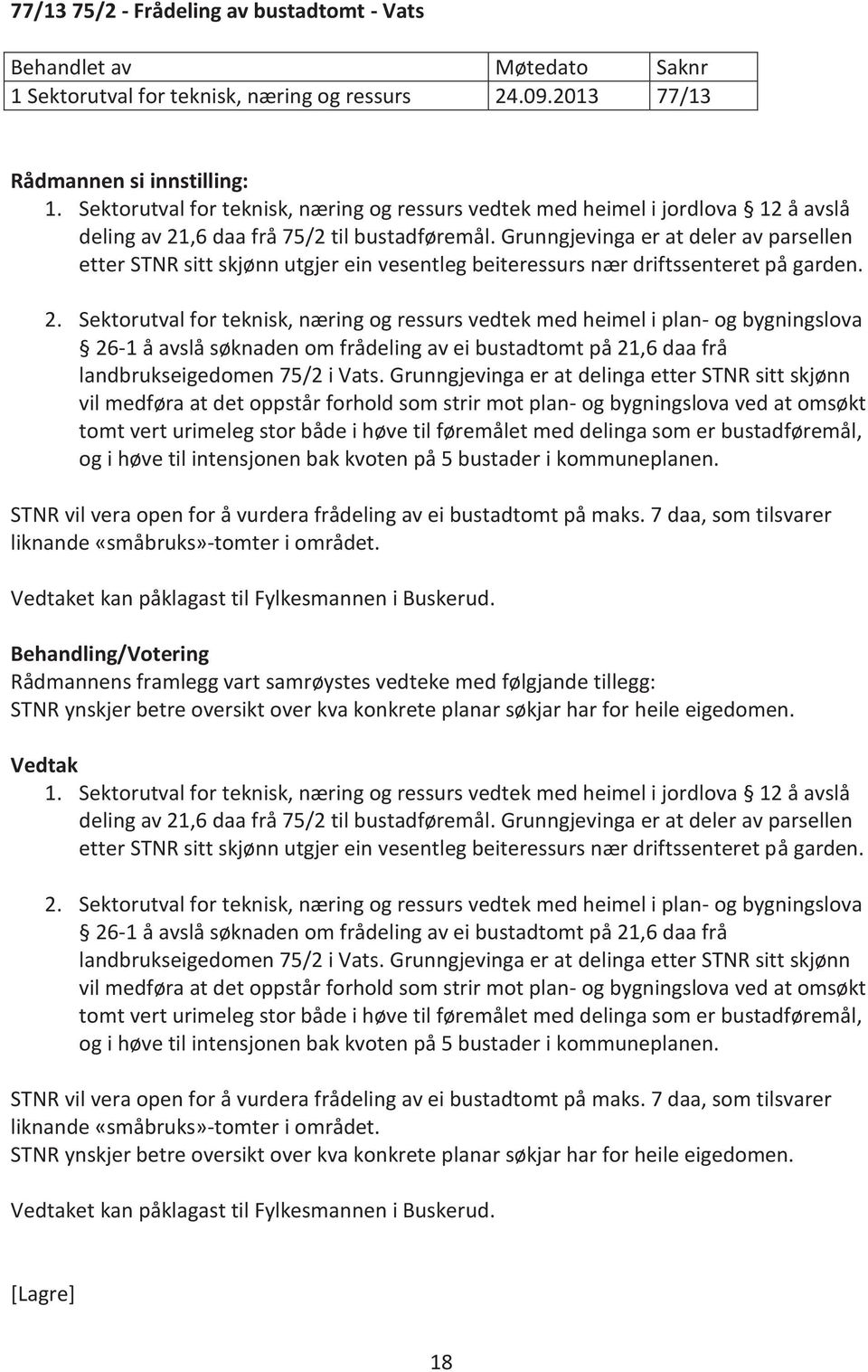 Grunngjevinga er at deler av parsellen etter STNR sitt skjønn utgjer ein vesentleg beiteressurs nær driftssenteret på garden. 2.