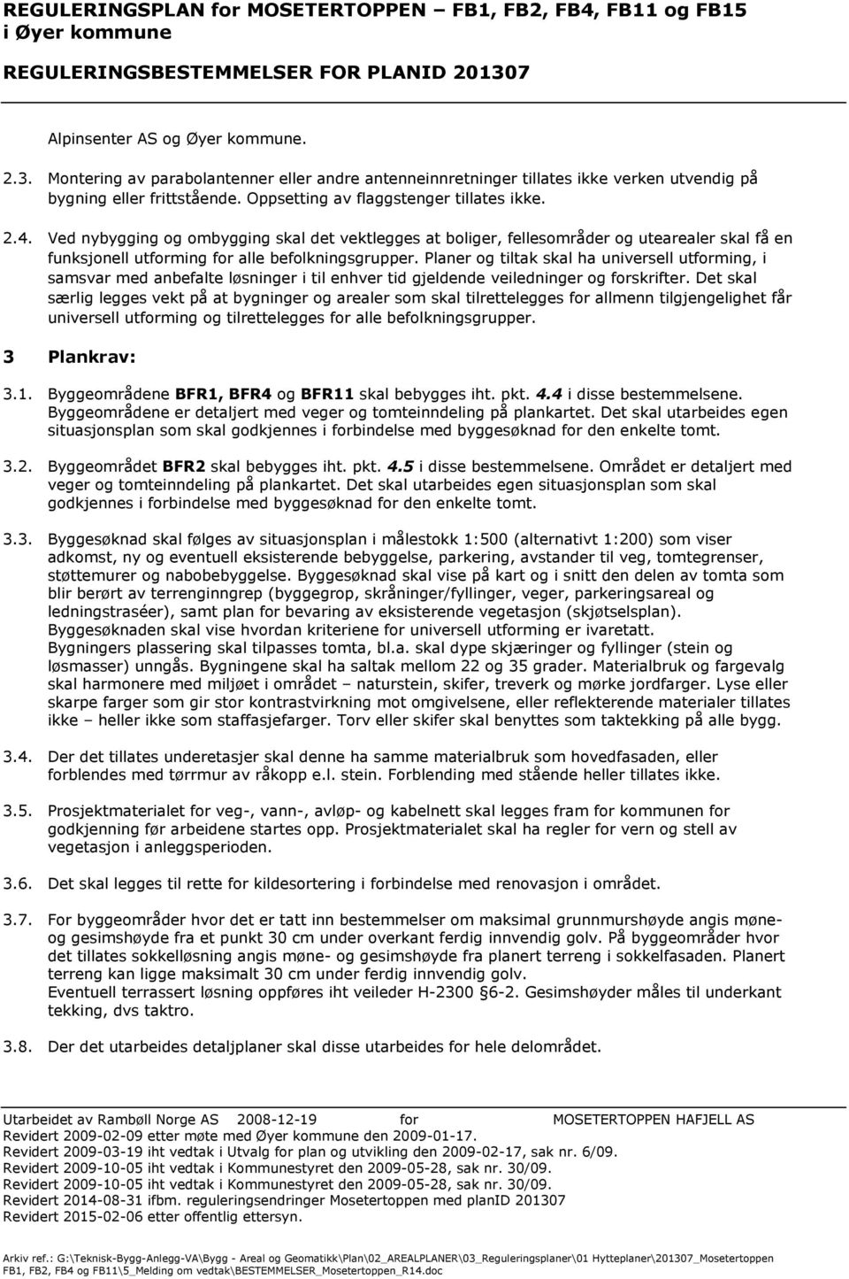 Planer og tiltak skal ha universell utforming, i samsvar med anbefalte løsninger i til enhver tid gjeldende veiledninger og forskrifter.