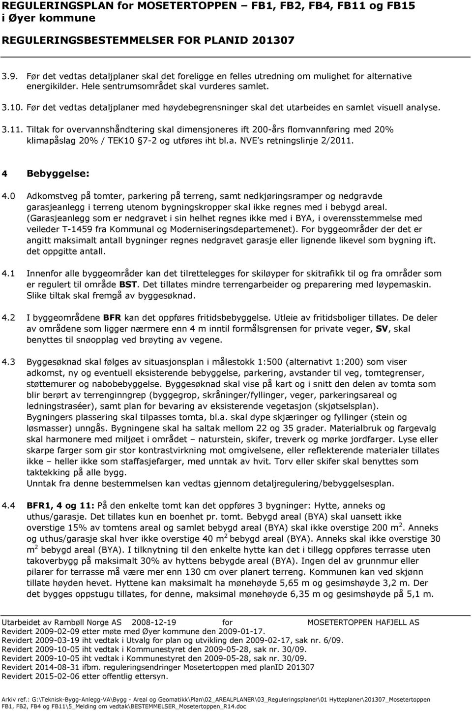 Tiltak for overvannshåndtering skal dimensjoneres ift 200-års flomvannføring med 20% klimapåslag 20% / TEK10 7-2 og utføres iht bl.a. NVE s retningslinje 2/2011. 4 Bebyggelse: 4.