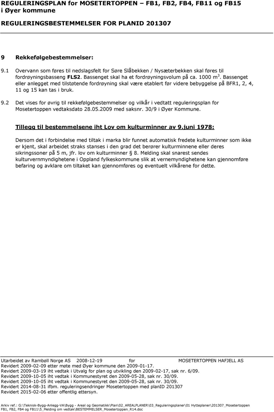 2 Det vises for øvrig til rekkefølgebestemmelser og vilkår i vedtatt reguleringsplan for Mosetertoppen vedtaksdato 28.05.2009 med saksnr. 30/9 i Øyer Kommune.