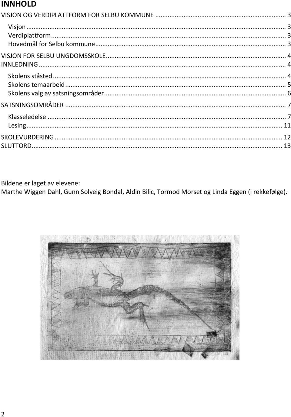 .. 5 Skolens valg av satsningsområder... 6 SATSNINGSOMRÅDER... 7 Klasseledelse... 7 Lesing... 11 SKOLEVURDERING.