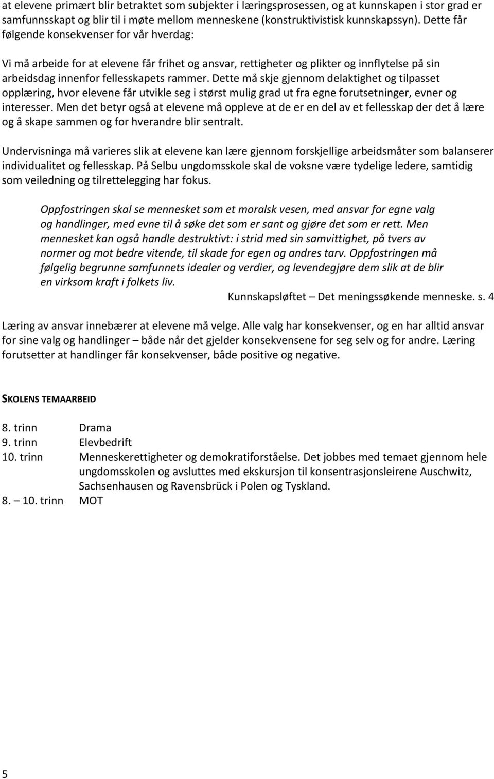 Dette må skje gjennom delaktighet og tilpasset opplæring, hvor elevene får utvikle seg i størst mulig grad ut fra egne forutsetninger, evner og interesser.