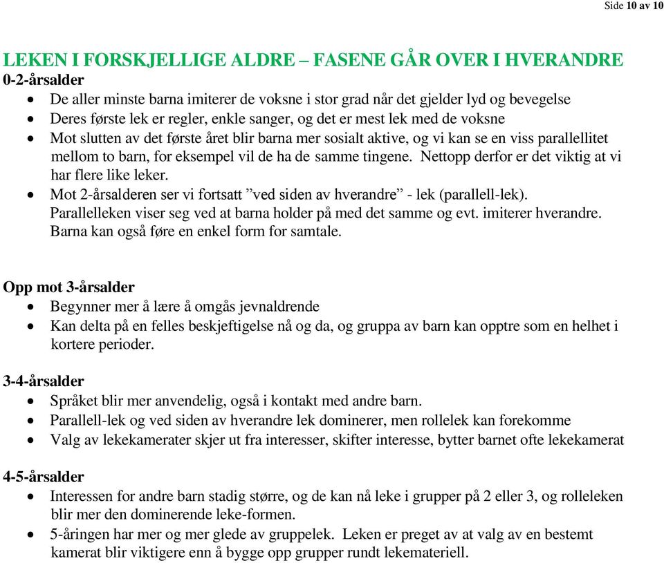 Nettopp derfor er det viktig at vi har flere like leker. Mot 2-årsalderen ser vi fortsatt ved siden av hverandre - lek (parallell-lek).