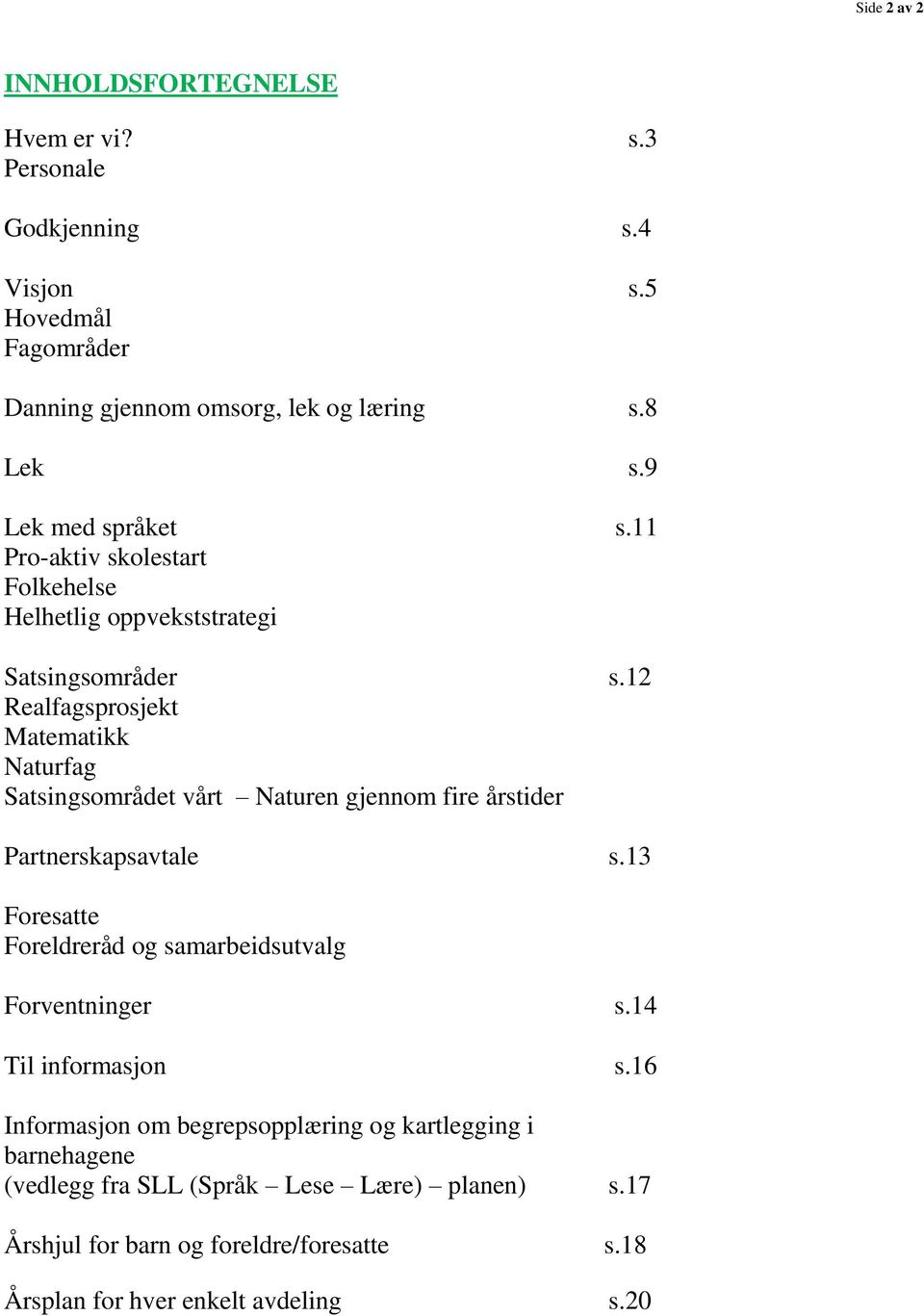 12 Realfagsprosjekt Matematikk Naturfag Satsingsområdet vårt Naturen gjennom fire årstider Partnerskapsavtale s.