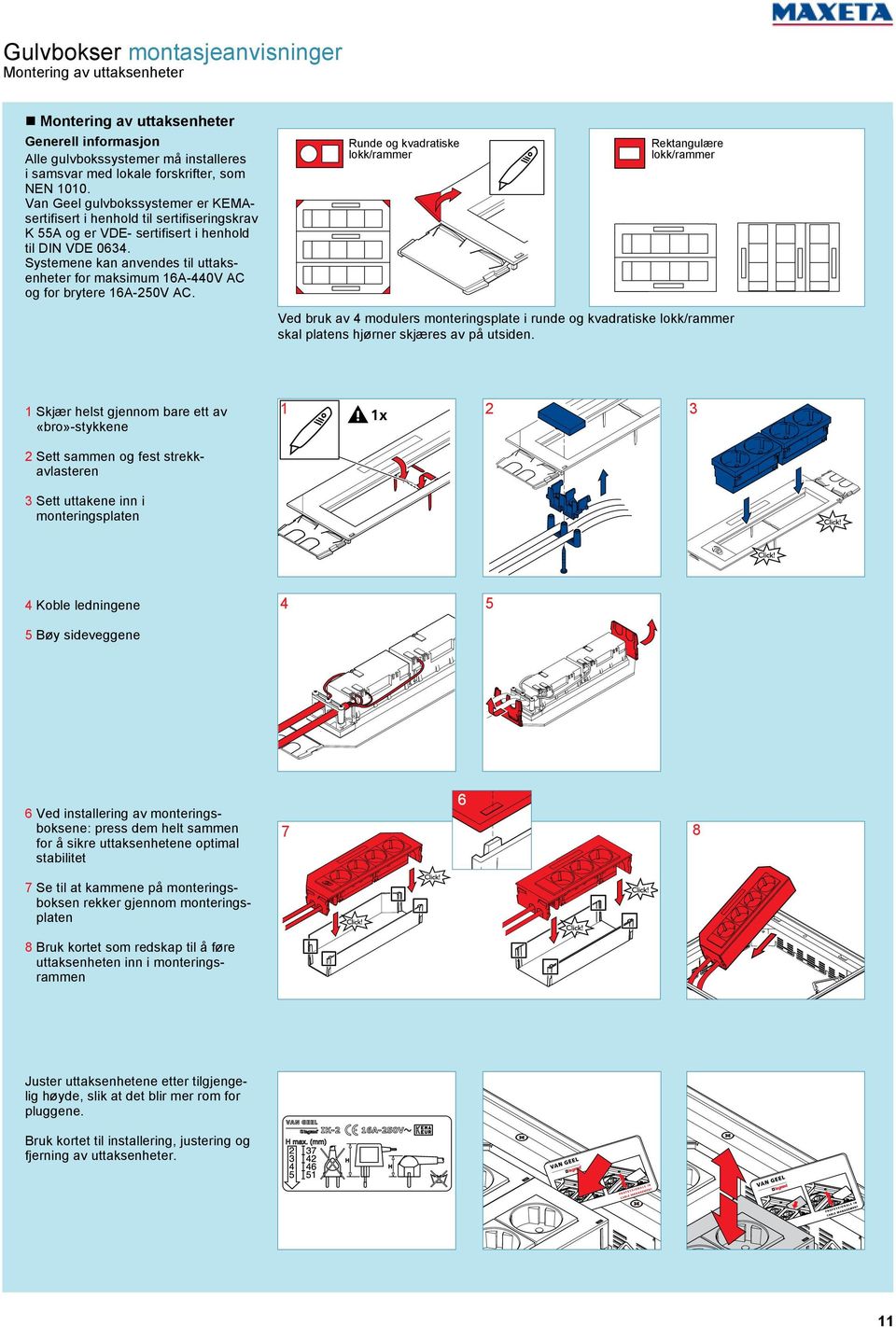 Systemene kan anvendes til uttaksenheter for maksimum 1A-440V AC og for brytere 1A-250V AC.