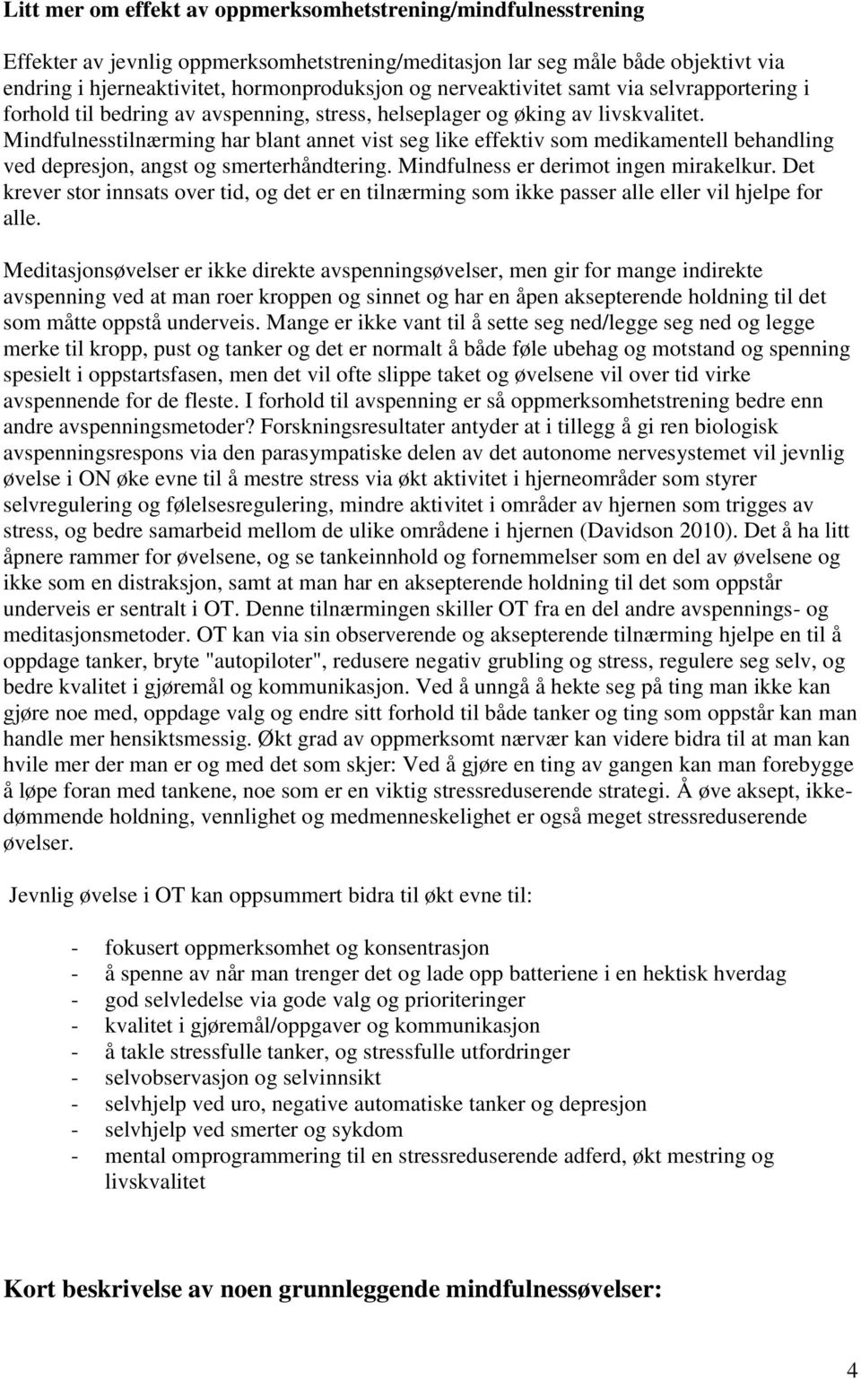 Mindfulnesstilnærming har blant annet vist seg like effektiv som medikamentell behandling ved depresjon, angst og smerterhåndtering. Mindfulness er derimot ingen mirakelkur.