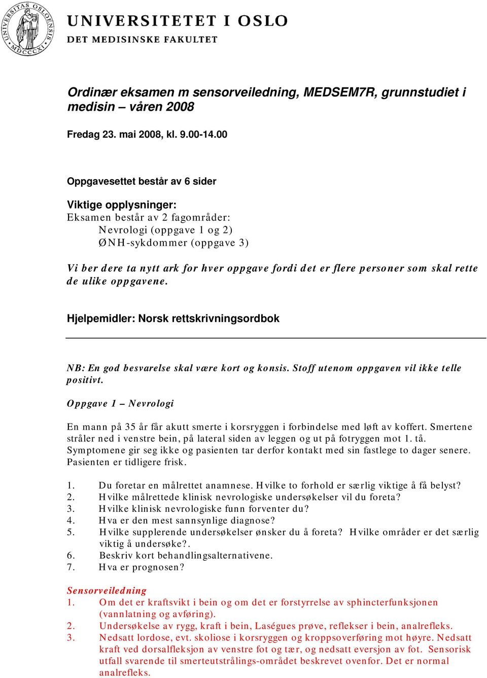 flere personer som skal rette de ulike oppgavene. Hjelpemidler: Norsk rettskrivningsordbok NB: En god besvarelse skal være kort og konsis. Stoff utenom oppgaven vil ikke telle positivt.