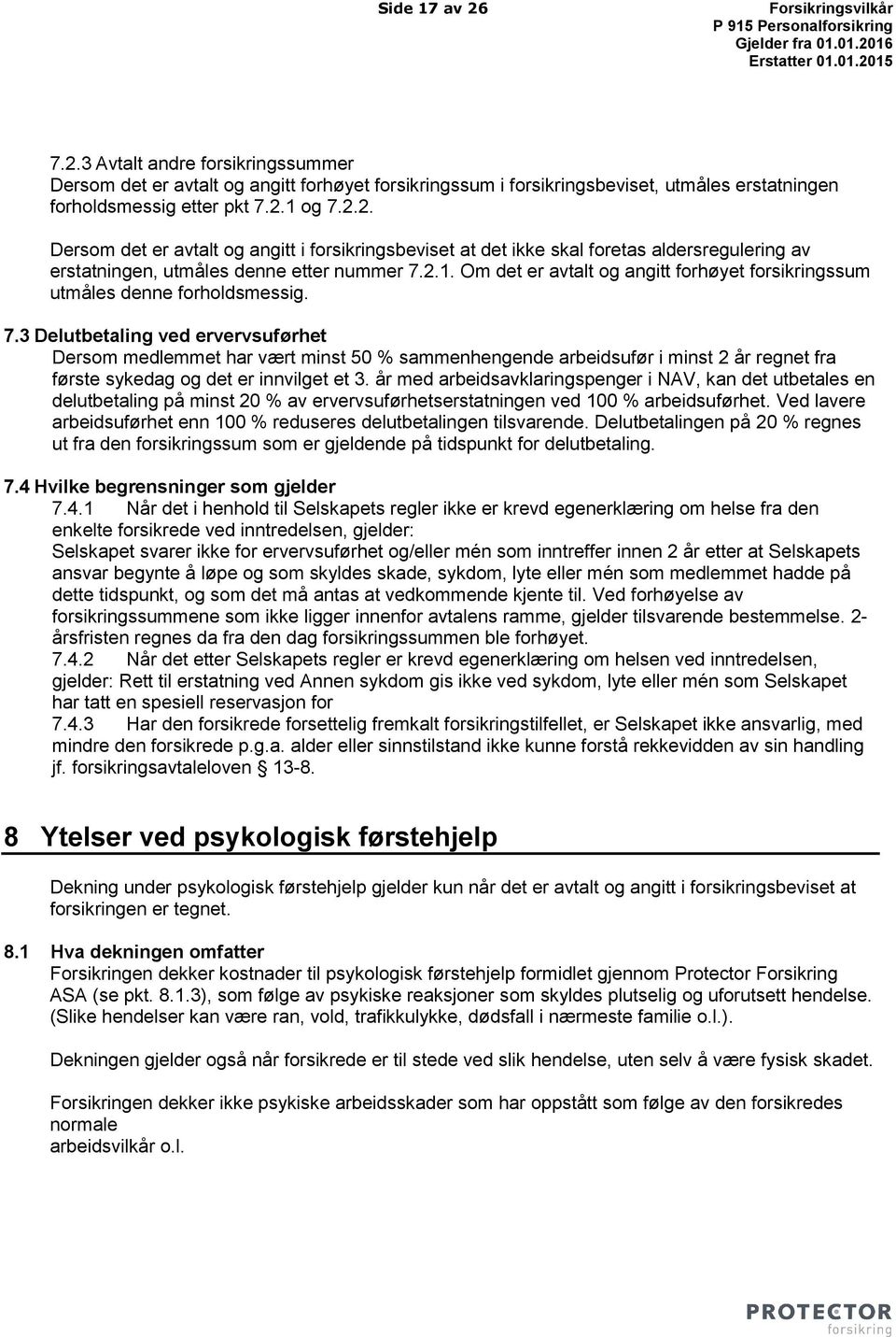 Om det er avtalt og angitt forhøyet forsikringssum utmåles denne forholdsmessig. 7.