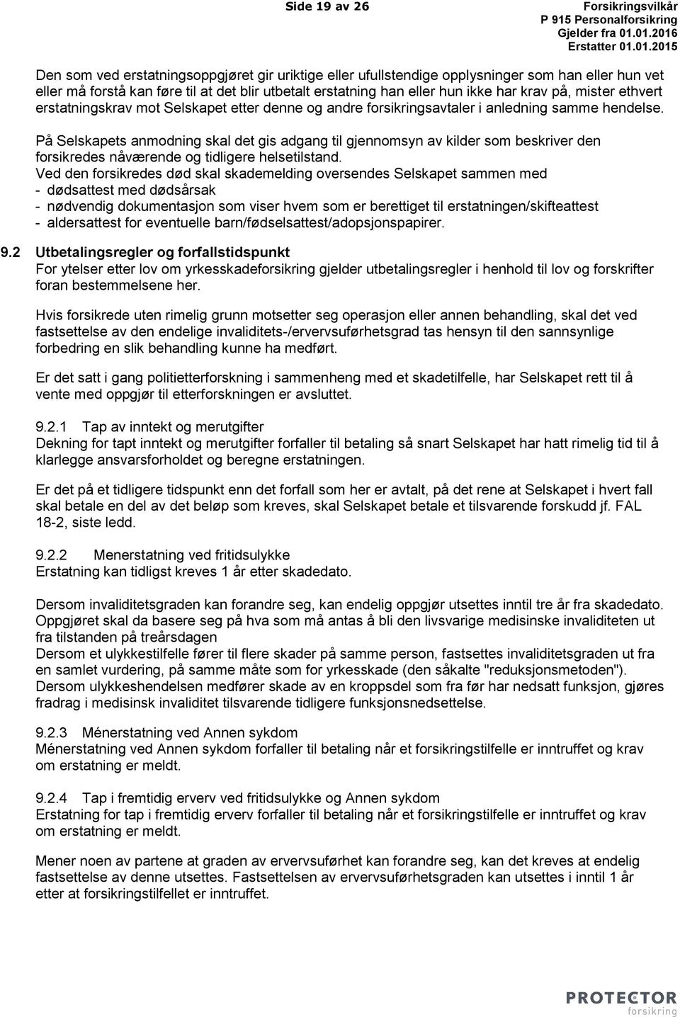 På Selskapets anmodning skal det gis adgang til gjennomsyn av kilder som beskriver den forsikredes nåværende og tidligere helsetilstand.