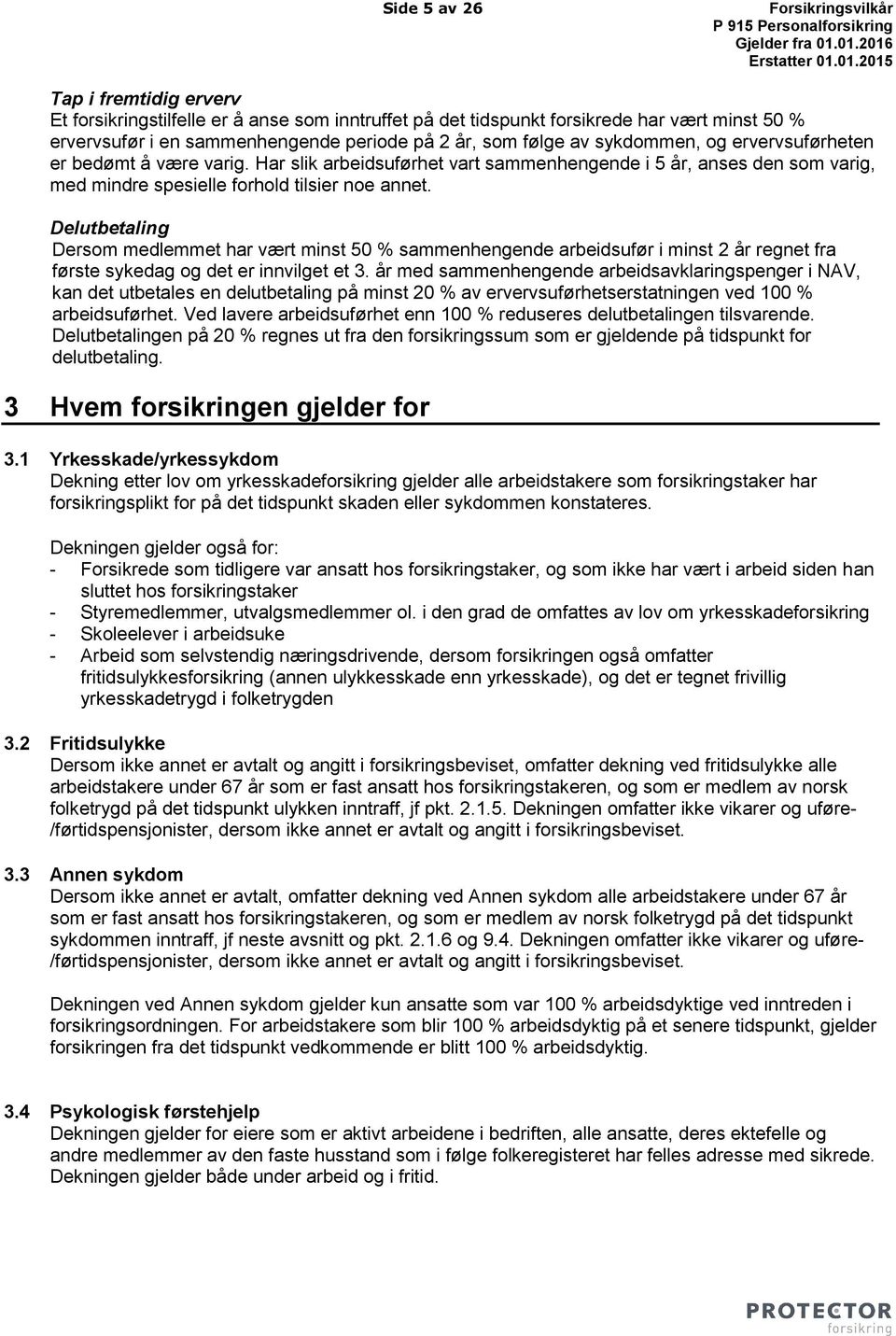 Delutbetaling Dersom medlemmet har vært minst 50 % sammenhengende arbeidsufør i minst 2 år regnet fra første sykedag og det er innvilget et 3.