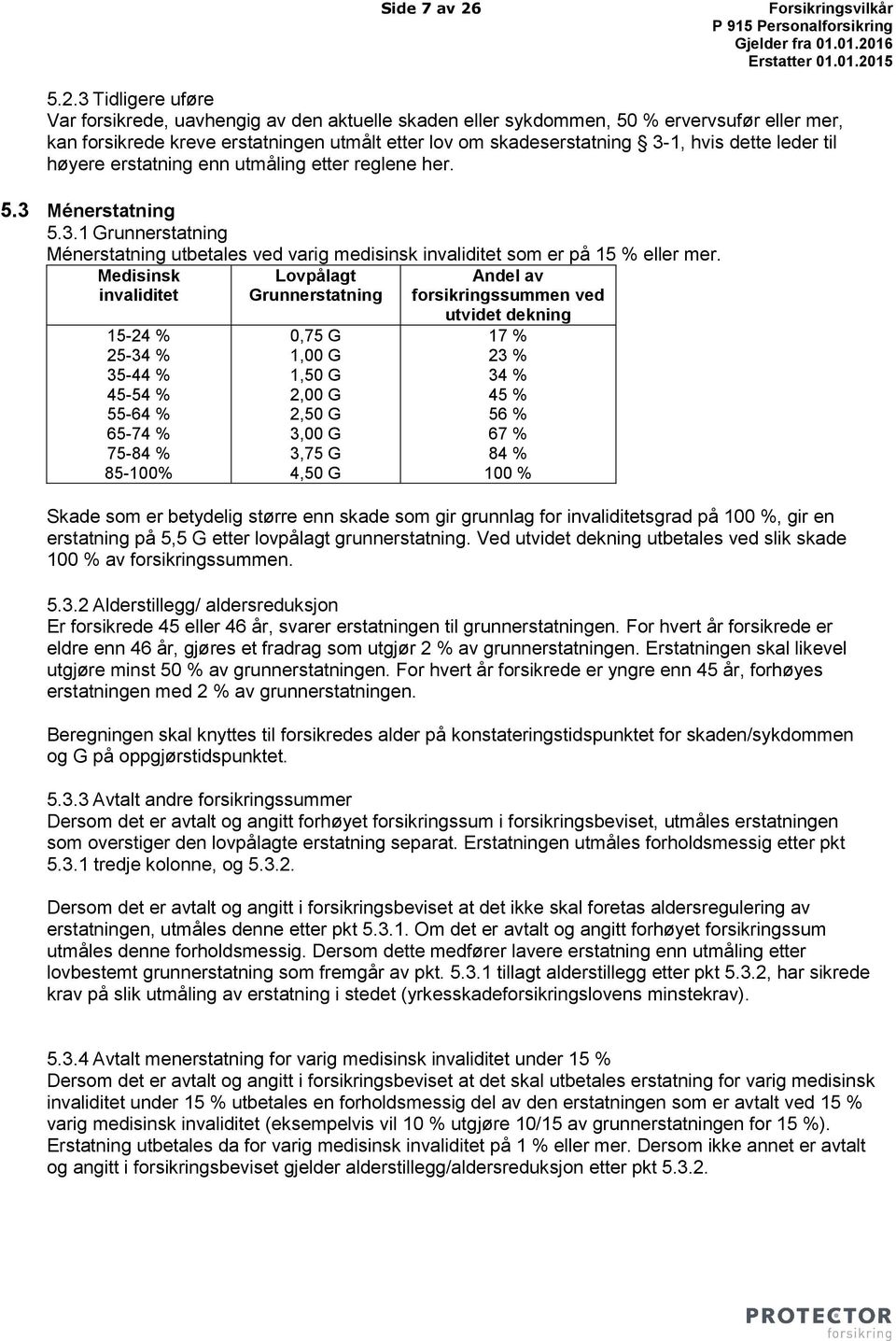 3 Tidligere uføre Var forsikrede, uavhengig av den aktuelle skaden eller sykdommen, 50 % ervervsufør eller mer, kan forsikrede kreve erstatningen utmålt etter lov om skadeserstatning 3-1, hvis dette