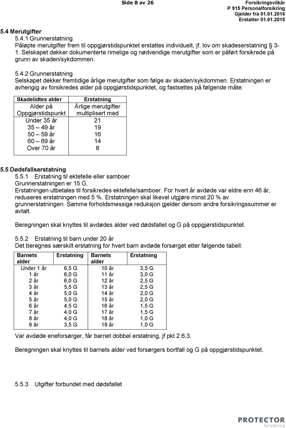 2 Grunnerstatning Selskapet dekker fremtidige årlige merutgifter som følge av skaden/sykdommen.