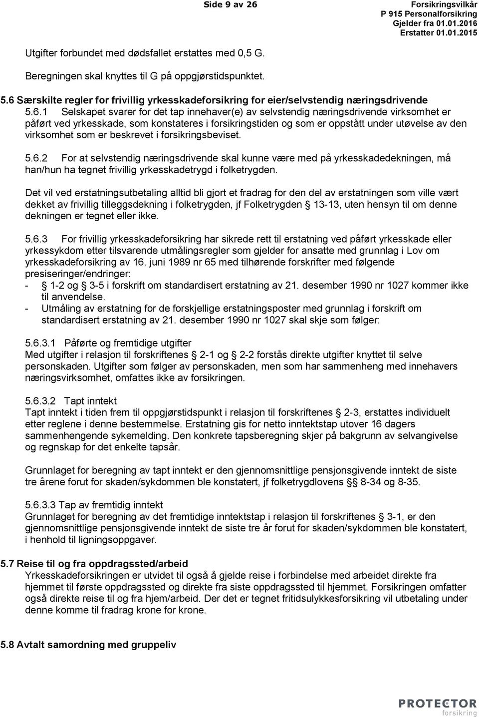 yrkesskade, som konstateres i forsikringstiden og som er oppstått under utøvelse av den virksomhet som er beskrevet i forsikringsbeviset. 5.6.