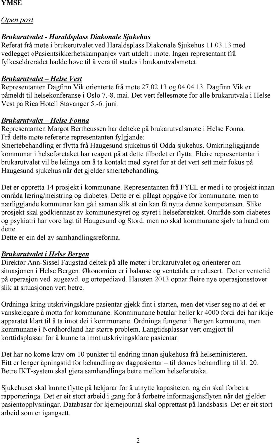 Brukarutvalet Helse Vest Representanten Dagfinn Vik orienterte frå møte 27.02.13 og 04.04.13. Dagfinn Vik er påmeldt til helsekonferanse i Oslo 7.-8. mai.