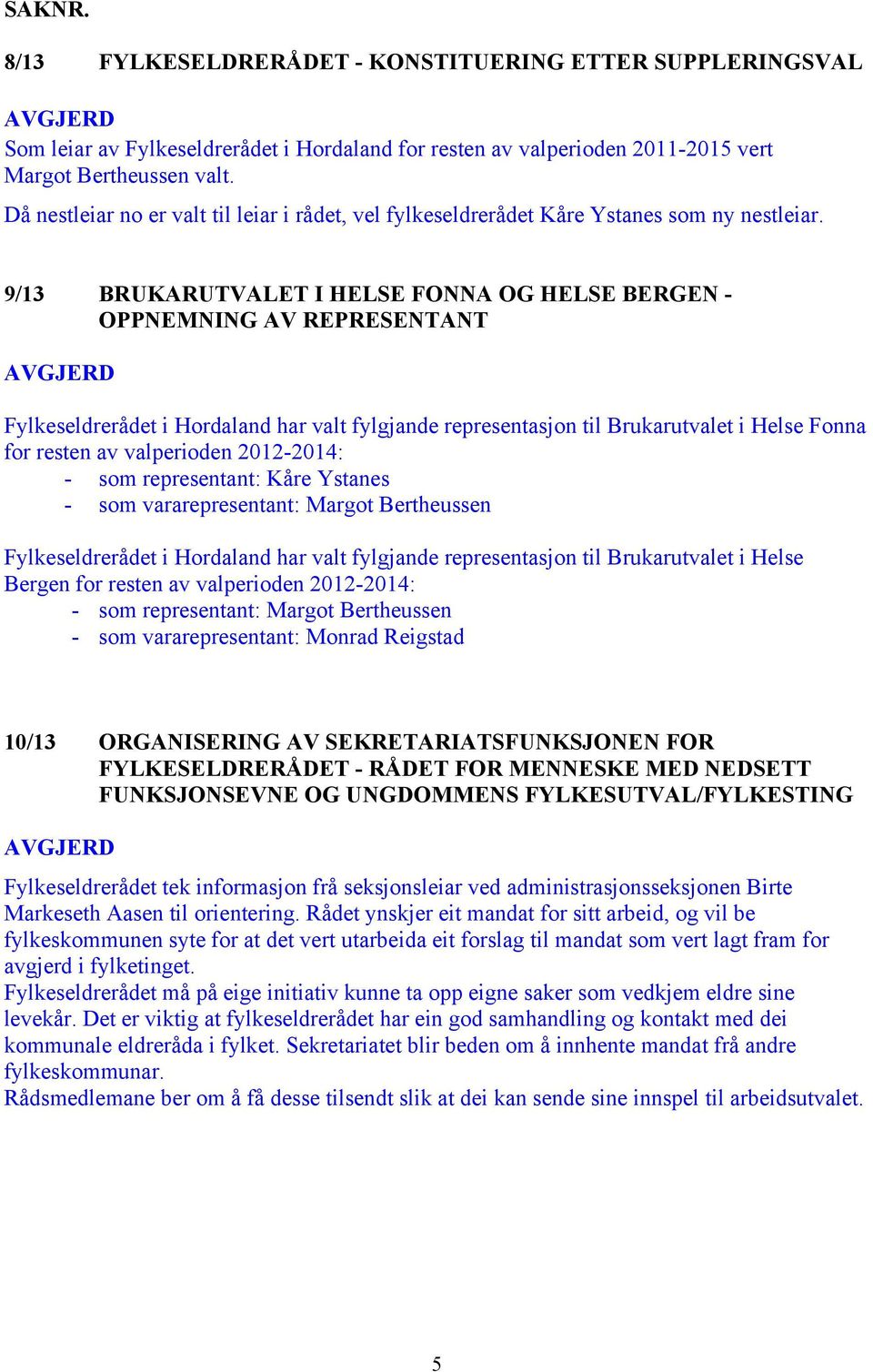 9/13 BRUKARUTVALET I HELSE FONNA OG HELSE BERGEN - OPPNEMNING AV REPRESENTANT Fylkeseldrerådet i Hordaland har valt fylgjande representasjon til Brukarutvalet i Helse Fonna for resten av valperioden