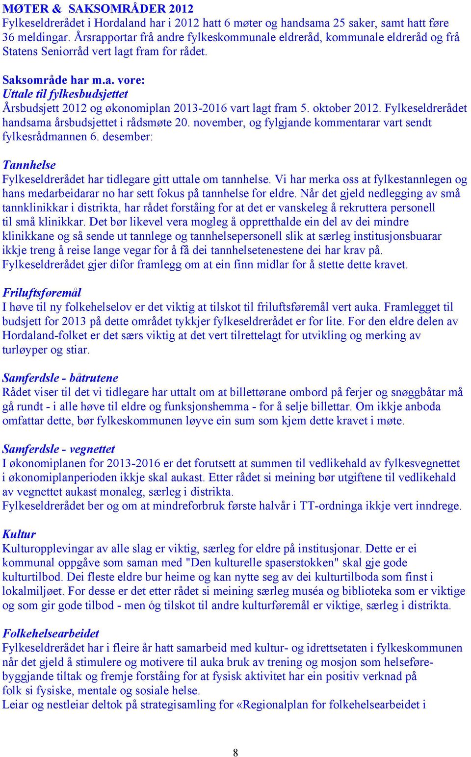 oktober 2012. Fylkeseldrerådet handsama årsbudsjettet i rådsmøte 20. november, og fylgjande kommentarar vart sendt fylkesrådmannen 6.