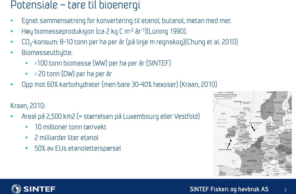 2010) Biomasseutbytte: >100 tonn biomasse (WW) per ha per år (SINTEF) > 20 tonn (DW) per ha per år Opp mot 60% karbohydrater (men bare