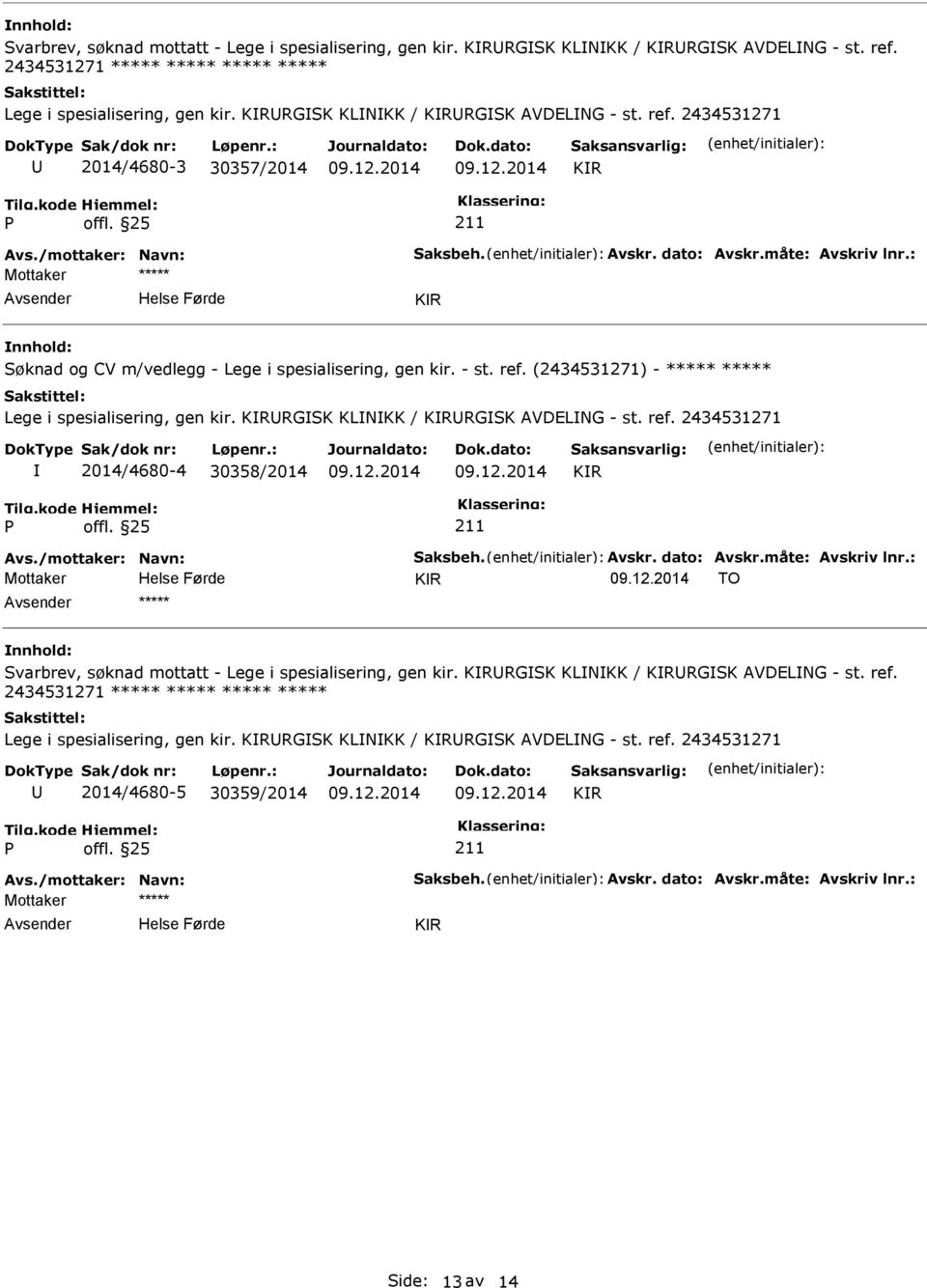 : KR Søknad og CV m/vedlegg - Lege i spesialisering, gen kir. - st. ref. (2434531271) - ***** ***** Lege i spesialisering, gen kir. KRRGSK KLNKK / KRRGSK AVDELNG - st. ref. 2434531271 2014/4680-4 30358/2014 KR Avs.