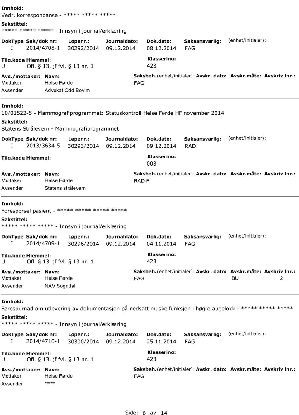 dato: Avskr.måte: Avskriv lnr.: RAD-F Statens strålevern Forespørsel pasient - ***** ***** ***** ***** ***** ***** ***** - nnsyn i journal/erklæring 2014/4709-1 30296/2014 04.11.2014 Avs.