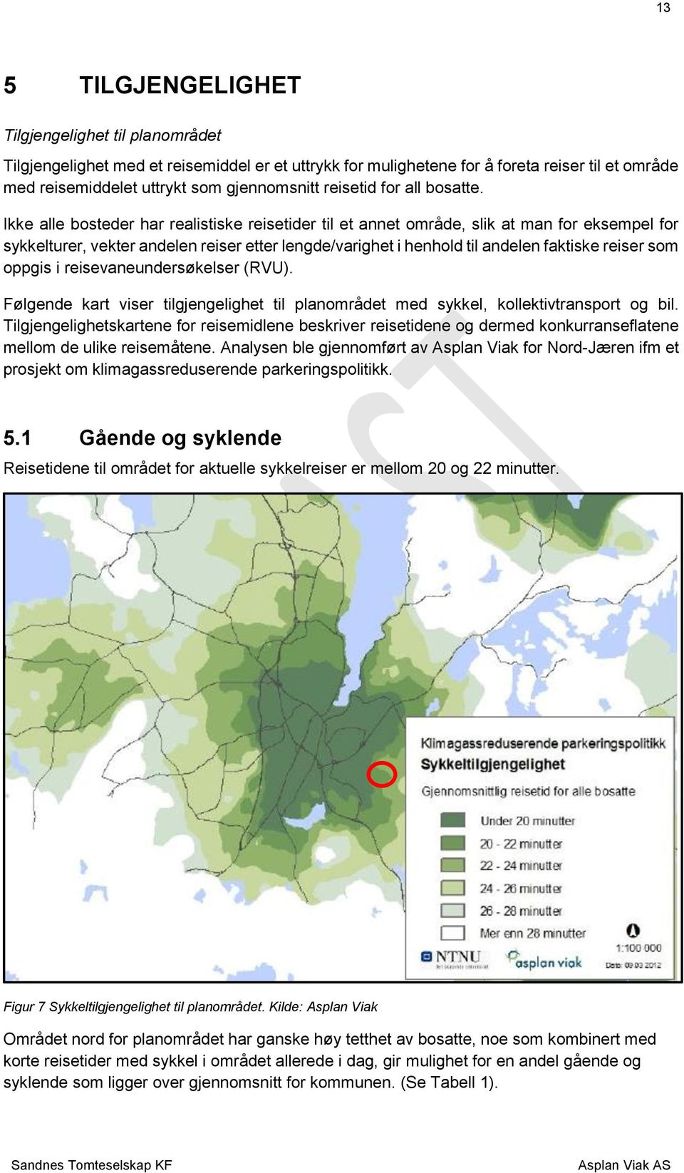 Ikke alle bosteder har realistiske reisetider til et annet område, slik at man for eksempel for sykkelturer, vekter andelen reiser etter lengde/varighet i henhold til andelen faktiske reiser som