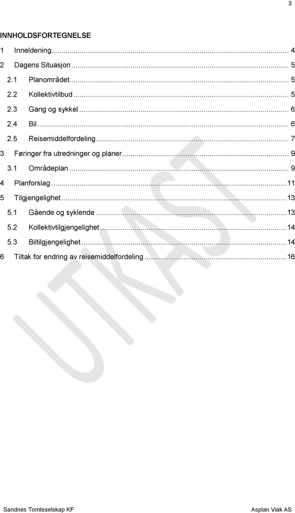 .. 7 3 Føringer fra utredninger og planer... 9 3.1 Områdeplan... 9 4 lanforslag...11 5 Tilgjengelighet.