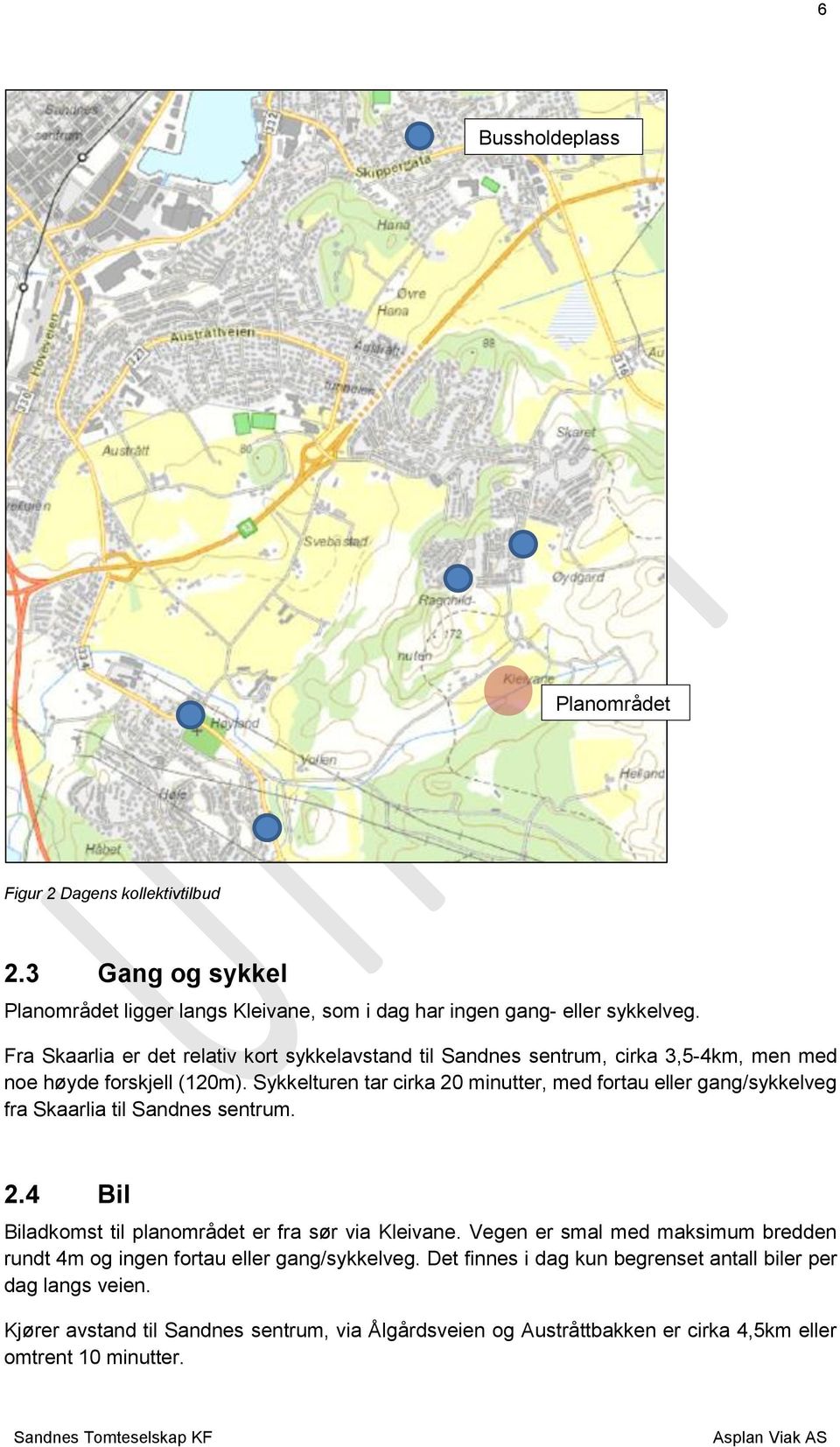 Sykkelturen tar cirka 20 minutter, med fortau eller gang/sykkelveg fra Skaarlia til Sandnes sentrum. 2.4 Bil Biladkomst til planområdet er fra sør via Kleivane.