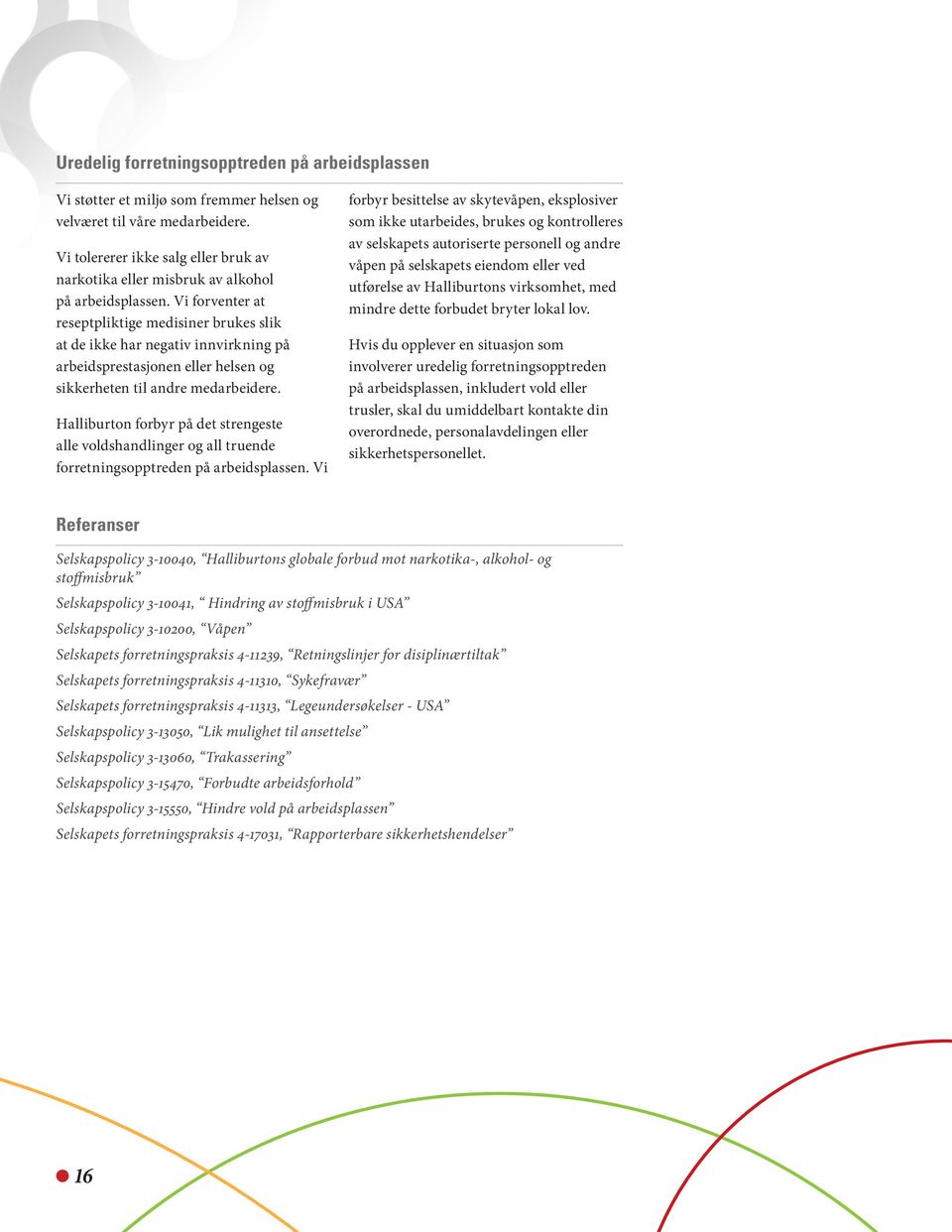 Vi forventer at reseptpliktige medisiner brukes slik at de ikke har negativ innvirkning på arbeidsprestasjonen eller helsen og sikkerheten til andre medarbeidere.