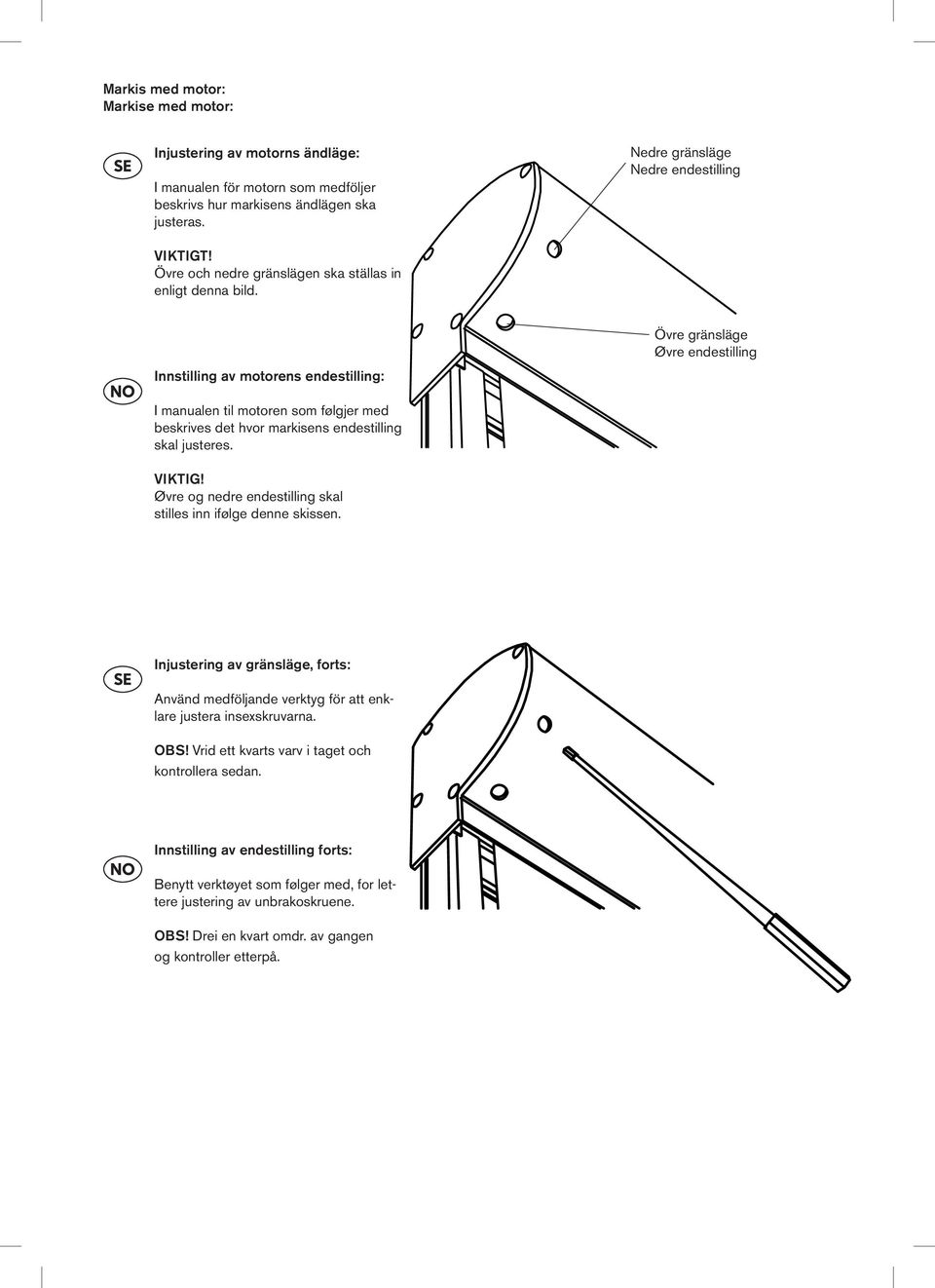 Innstilling av motorens endestilling: Övre gränsläge Øvre endestilling I manualen til motoren som følgjer med beskrives det hvor markisens endestilling skal justeres. VIKTIG!