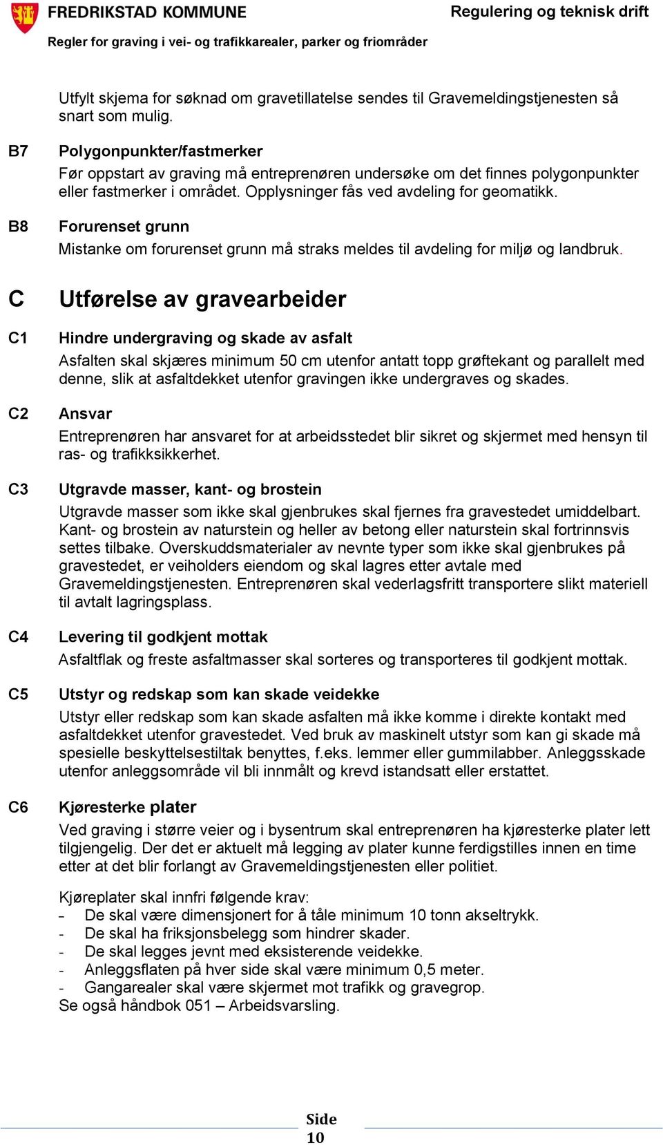 Opplysninger fås ved avdeling for geomatikk. Forurenset grunn Mistanke om forurenset grunn må straks meldes til avdeling for miljø og landbruk.