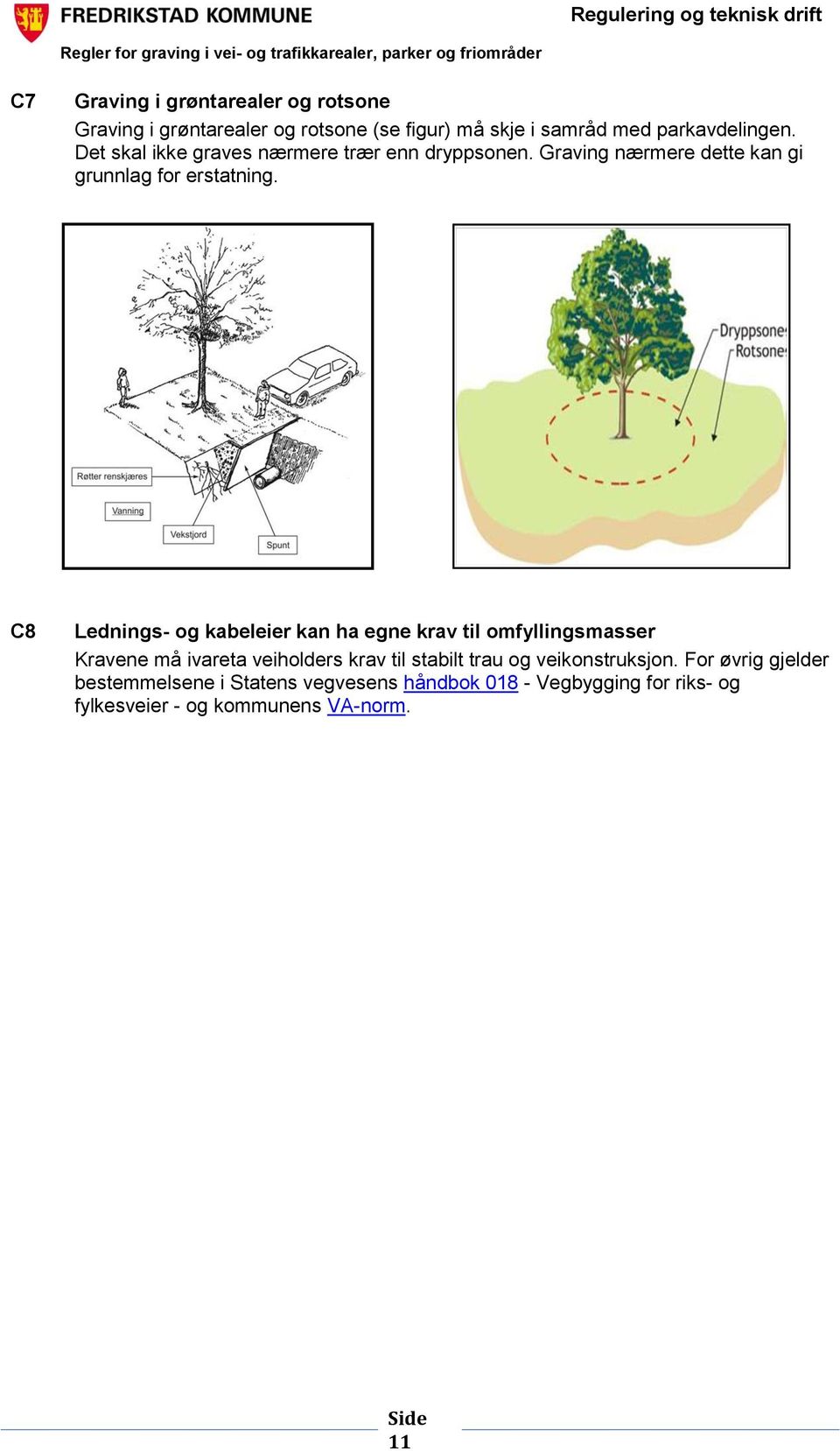 C8 Lednings- og kabeleier kan ha egne krav til omfyllingsmasser Kravene må ivareta veiholders krav til stabilt trau og