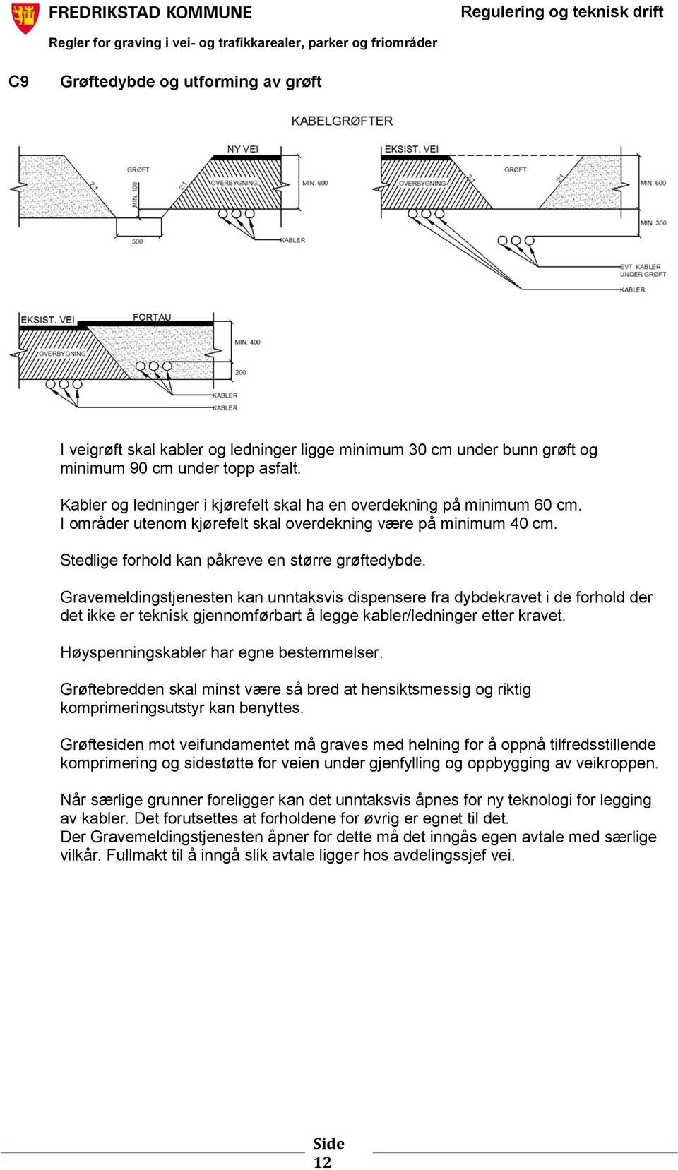 Gravemeldingstjenesten kan unntaksvis dispensere fra dybdekravet i de forhold der det ikke er teknisk gjennomførbart å legge kabler/ledninger etter kravet. Høyspenningskabler har egne bestemmelser.