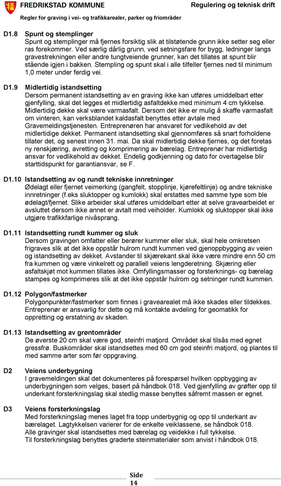 Stempling og spunt skal i alle tilfeller fjernes ned til minimum 1,0 meter under ferdig vei. D1.