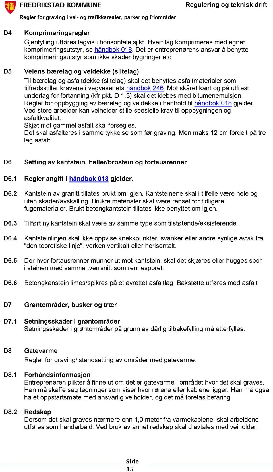 Veiens bærelag og veidekke (slitelag) Til bærelag og asfaltdekke (slitelag) skal det benyttes asfaltmaterialer som tilfredsstiller kravene i vegvesenets håndbok 246.