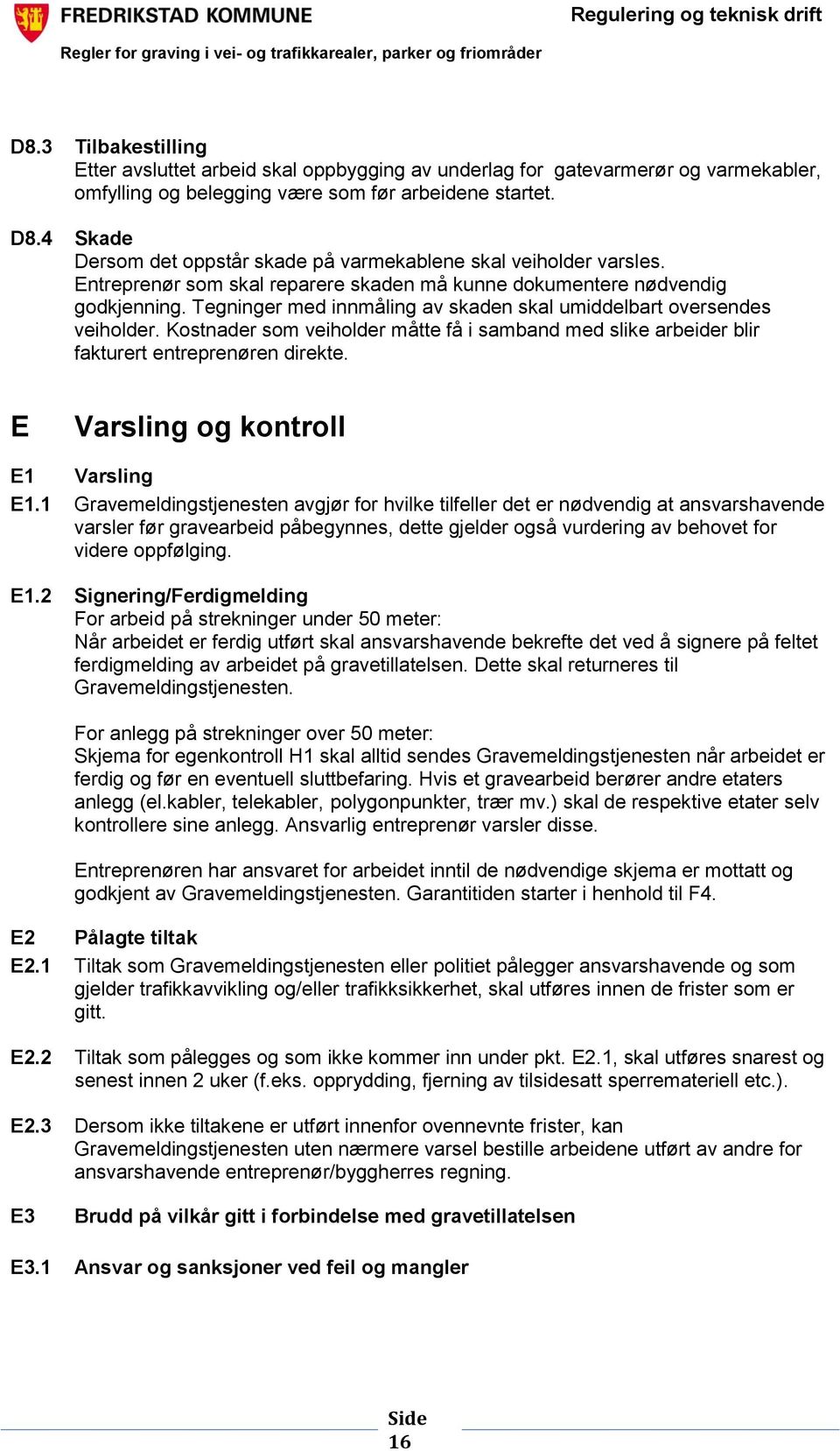 Tegninger med innmåling av skaden skal umiddelbart oversendes veiholder. Kostnader som veiholder måtte få i samband med slike arbeider blir fakturert entreprenøren direkte.