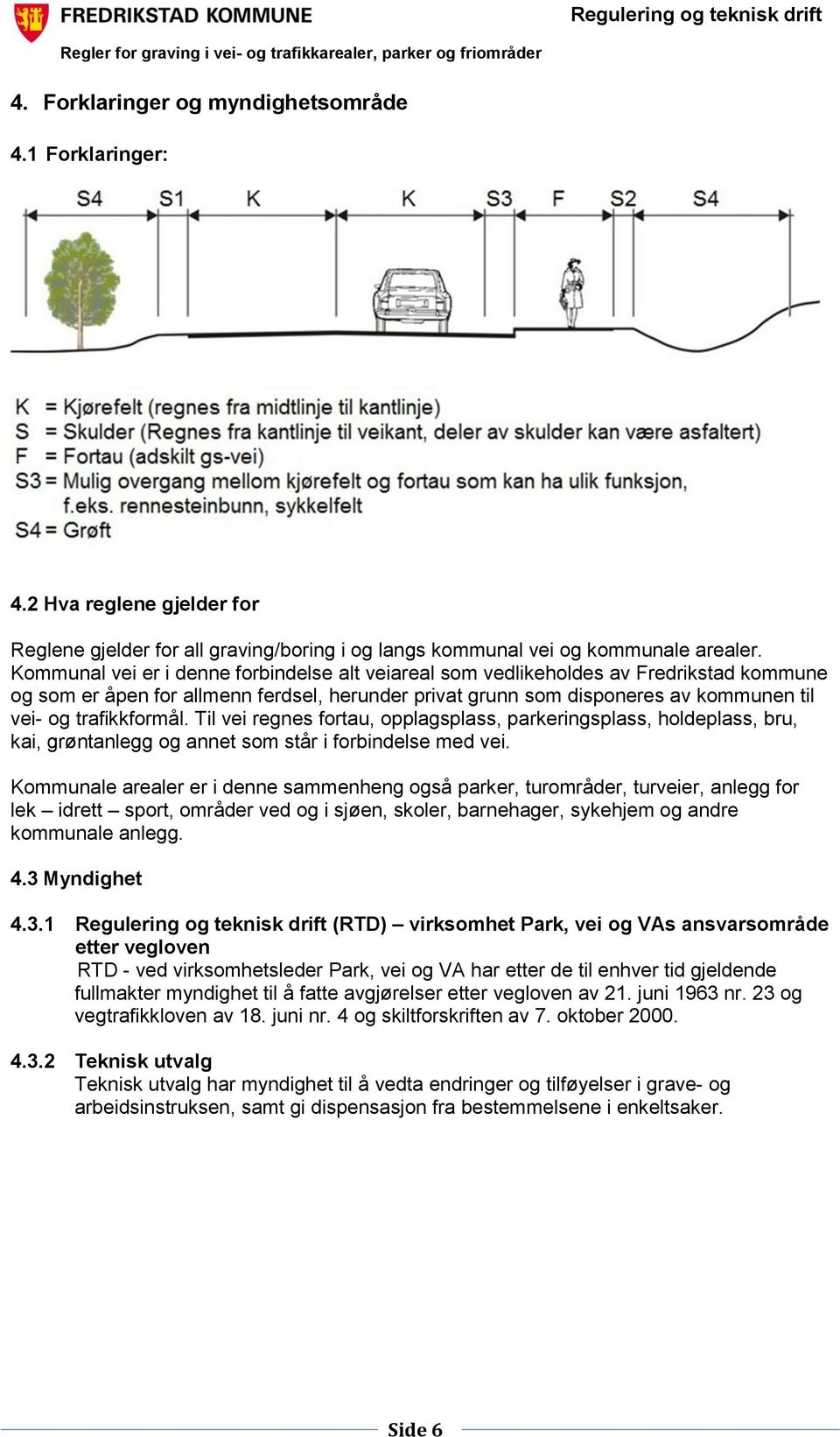 trafikkformål. Til vei regnes fortau, opplagsplass, parkeringsplass, holdeplass, bru, kai, grøntanlegg og annet som står i forbindelse med vei.