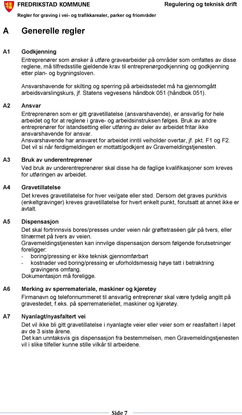 A2 A3 A4 A5 A6 A7 Ansvar Entreprenøren som er gitt gravetillatelse (ansvarshavende), er ansvarlig for hele arbeidet og for at reglene i grave- og arbeidsinstruksen følges.