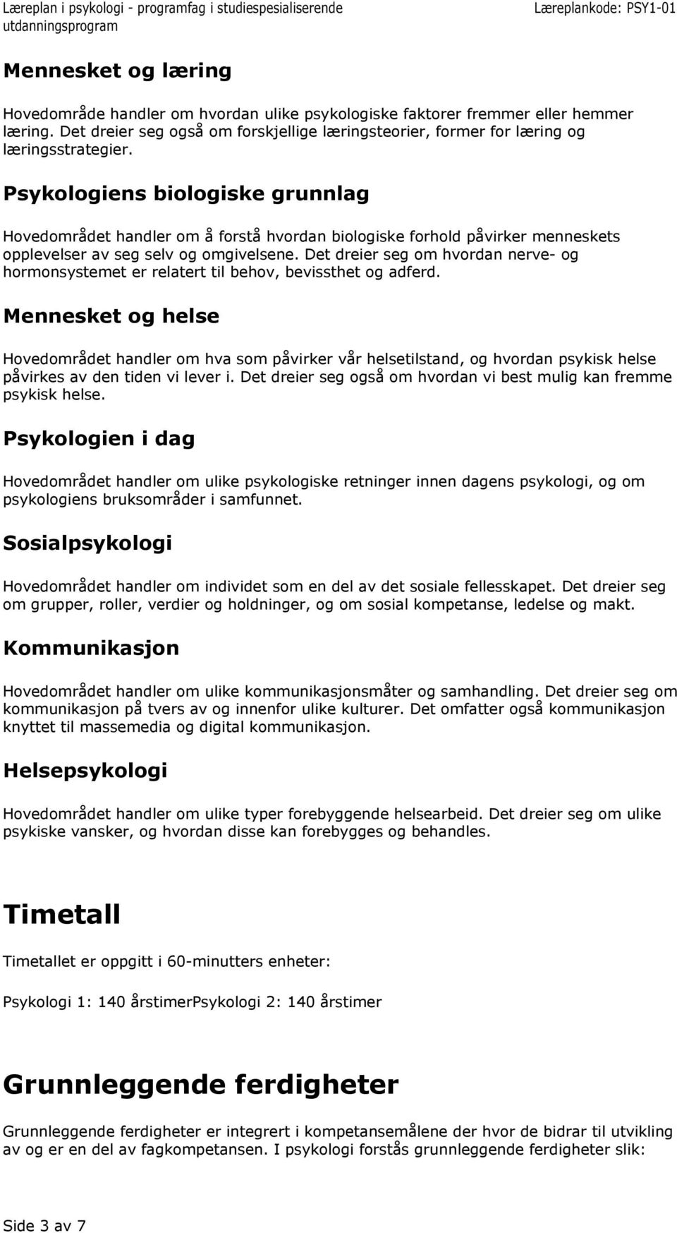 Det dreier seg om hvordan nerve- og hormonsystemet er relatert til behov, bevissthet og adferd.