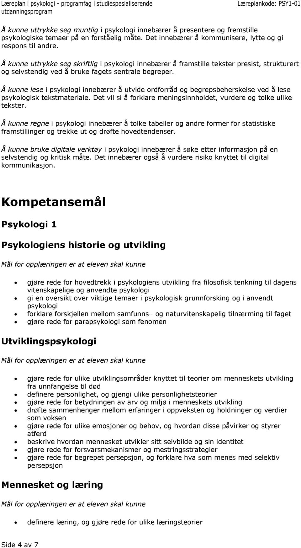 Å kunne lese i psykologi innebærer å utvide ordforråd og begrepsbeherskelse ved å lese psykologisk tekstmateriale. Det vil si å forklare meningsinnholdet, vurdere og tolke ulike tekster.