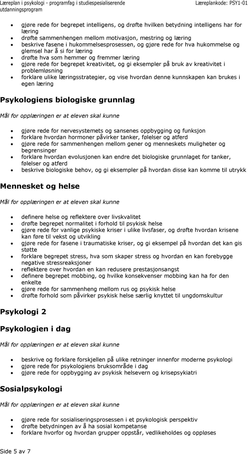 ulike læringsstrategier, og vise hvordan denne kunnskapen kan brukes i egen læring Psykologiens biologiske grunnlag gjøre rede for nervesystemets og sansenes oppbygging og funksjon forklare hvordan