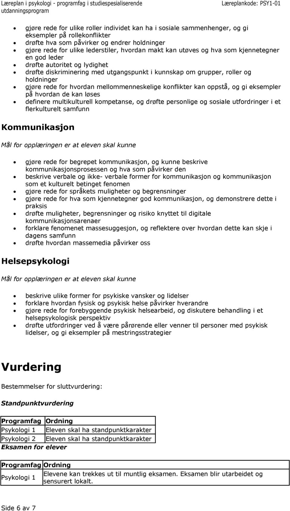 konflikter kan oppstå, og gi eksempler på hvordan de kan løses definere multikulturell kompetanse, og drøfte personlige og sosiale utfordringer i et flerkulturelt samfunn Kommunikasjon gjøre rede for