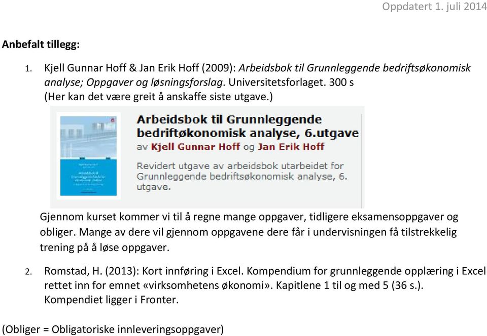 Mange av dere vil gjennom oppgavene dere får i undervisningen få tilstrekkelig trening på å løse oppgaver. 2. Romstad, H. (2013): Kort innføring i Excel.