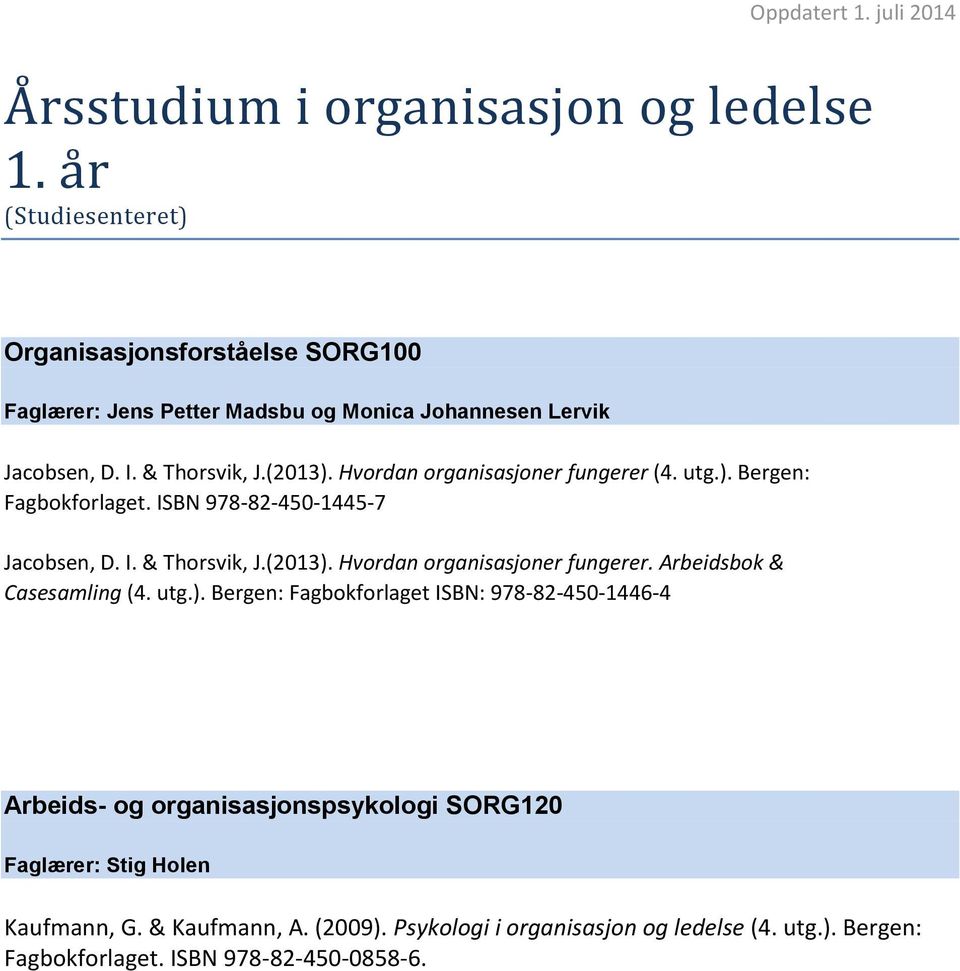 Hvordan organisasjoner fungerer (4. utg.). Bergen: Fagbokforlaget. ISBN 978-82-450-1445-7 Jacobsen, D. I. & Thorsvik, J.(2013).