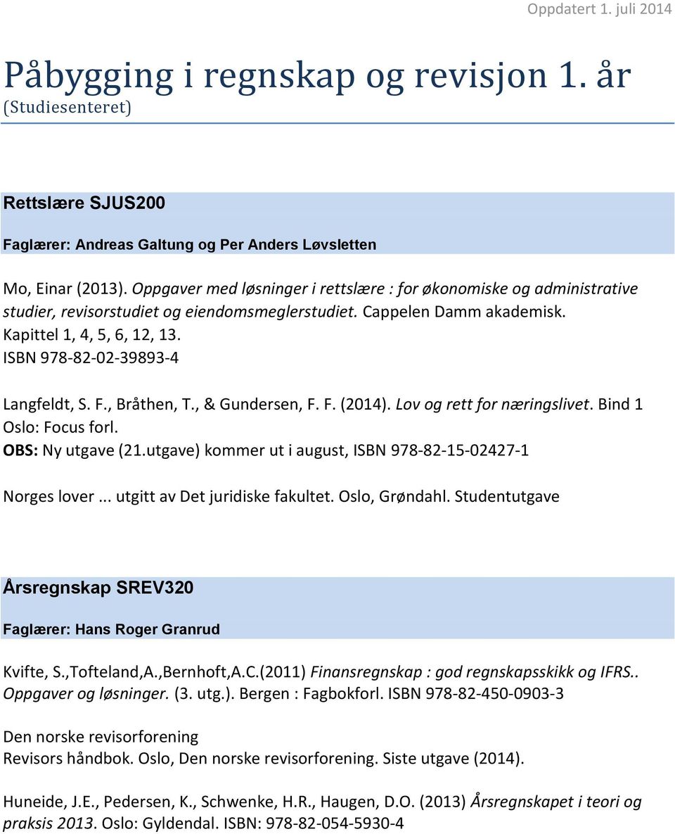 ISBN 978-82-02-39893-4 Langfeldt, S. F., Bråthen, T., & Gundersen, F. F. (2014). Lov og rett for næringslivet. Bind 1 Oslo: Focus forl. OBS: Ny utgave (21.