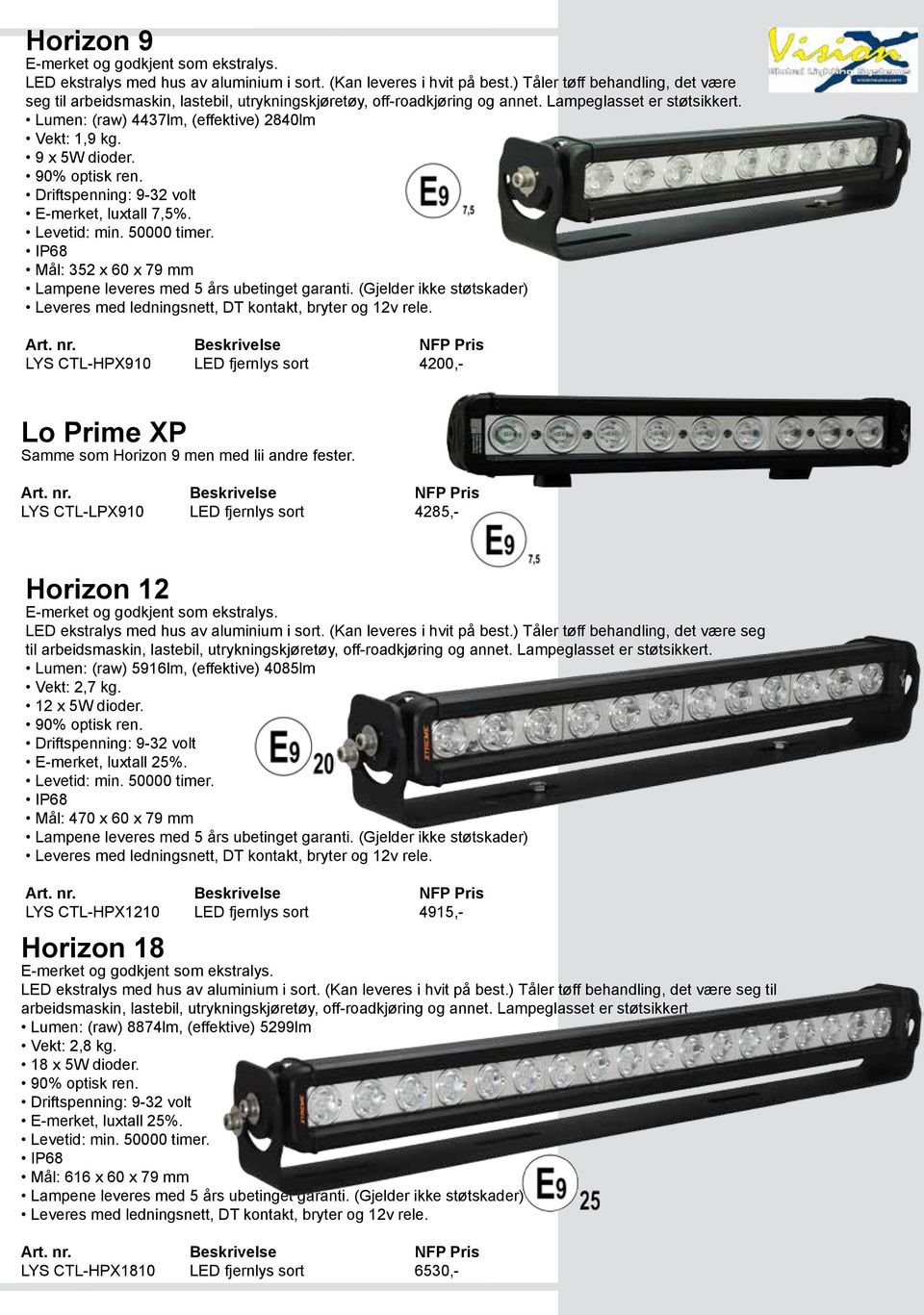 Mål: 352 x 60 x 79 mm LYS CTL-HPX910 LED fjernlys sort 4200,- Lo Prime XP Samme som Horizon 9 men med lii andre fester.